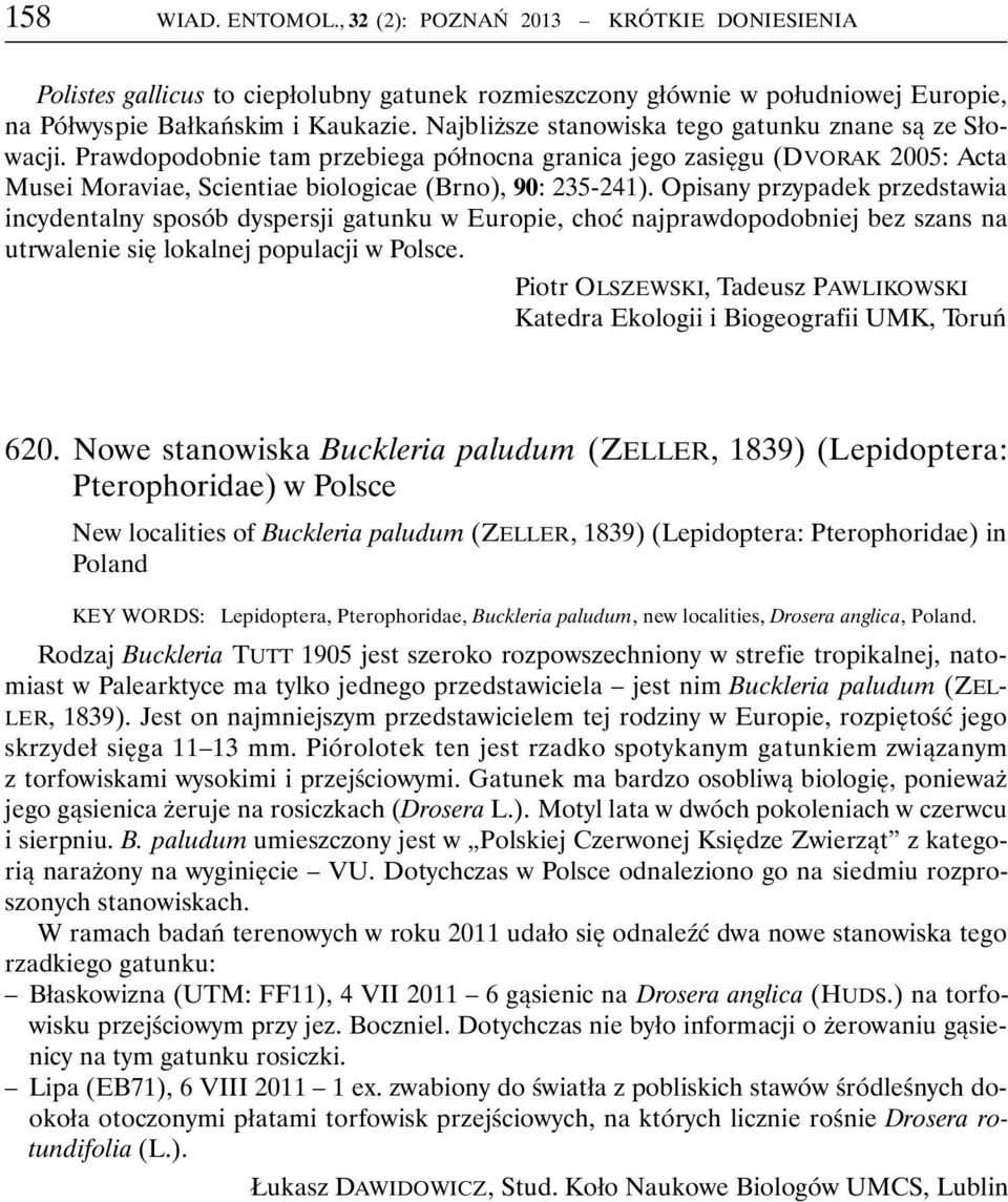 Opisany przypadek przedstawia incydentalny sposób dyspersji gatunku w Europie, choć najprawdopodobniej bez szans na utrwalenie się lokalnej populacji w Polsce.