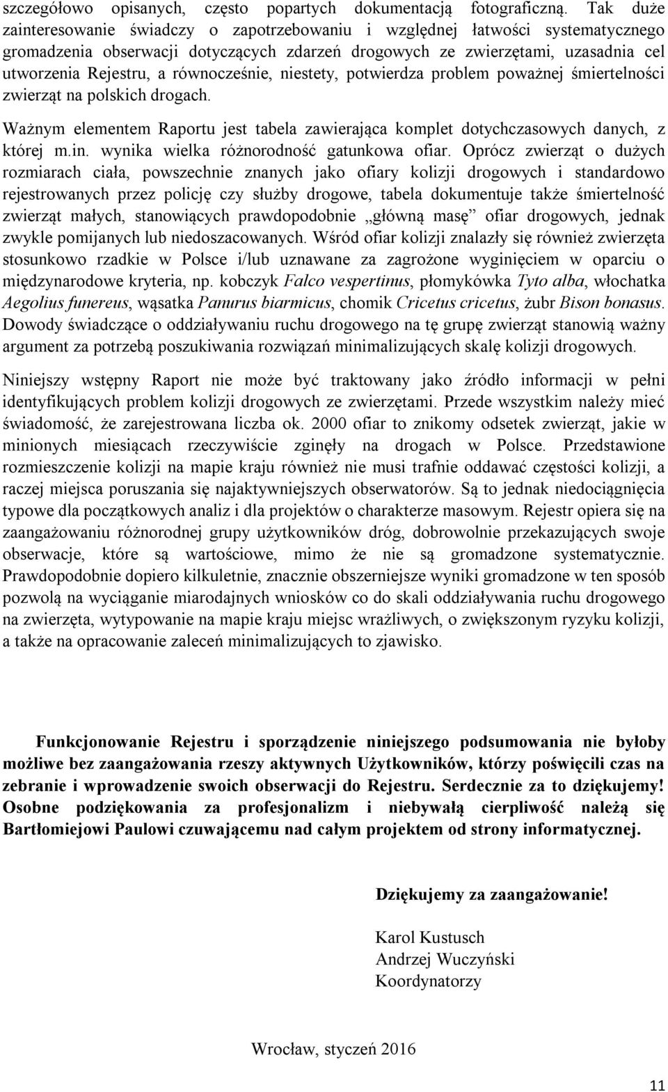 równocześnie, niestety, potwierdza problem poważnej śmiertelności zwierząt na polskich drogach. Ważnym elementem Raportu jest tabela zawierająca komplet dotychczasowych danych, z której m.in.
