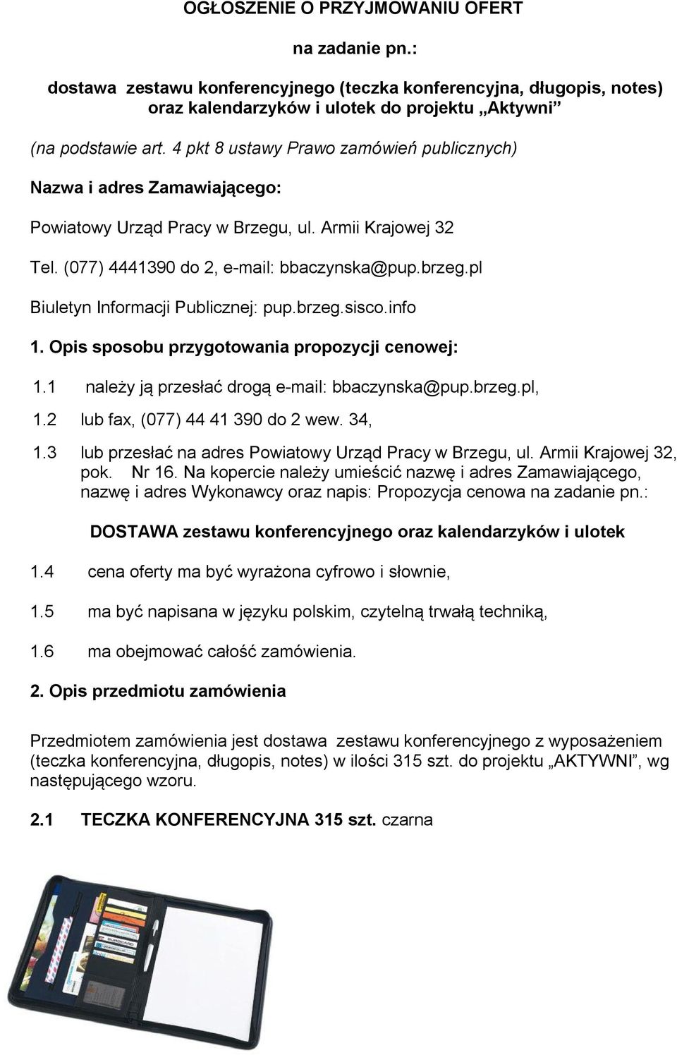 pl Biuletyn Informacji Publicznej: pup.brzeg.sisco.info 1. Opis sposobu przygotowania propozycji cenowej: 1.1 należy ją przesłać drogą e-mail: bbaczynska@pup.brzeg.pl, 1.