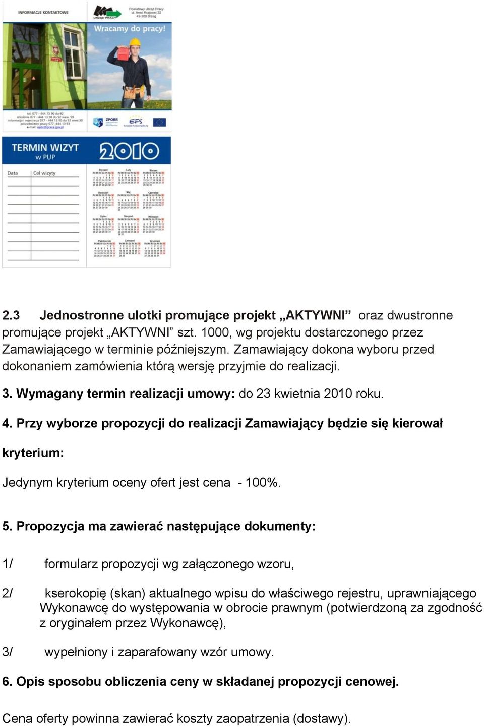 Przy wyborze propozycji do realizacji Zamawiający będzie się kierował kryterium: Jedynym kryterium oceny ofert jest cena - 100%. 5.