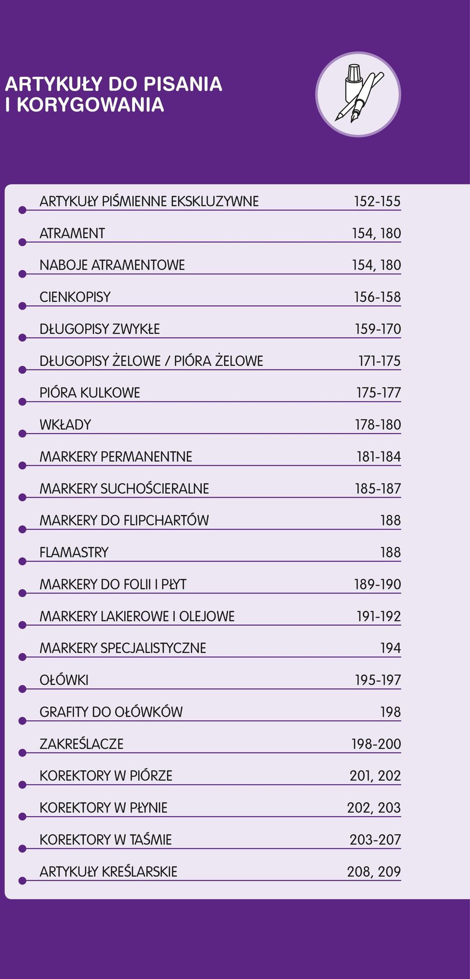 MARKERY DO FLIPCHARTÓW 188 FLAMASTRY 188 MARKERY DO FOLII I PŁYT 189-190 MARKERY LAKIEROWE I OLEJOWE 191-192 MARKERY SPECJALISTYCZNE 194 OŁÓWKI 195-197