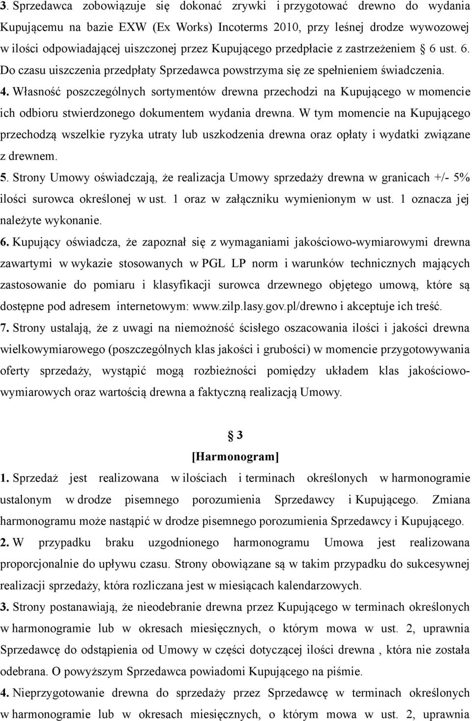 Własność poszczególnych sortymentów drewna przechodzi na Kupującego w momencie ich odbioru stwierdzonego dokumentem wydania drewna.