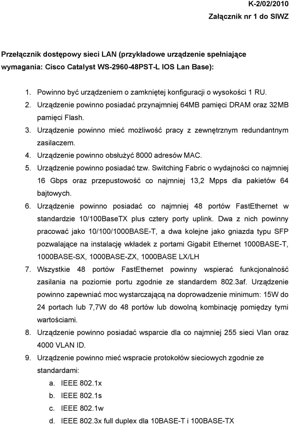 MB pamięci Flash. 3. Urządzenie powinno mieć możliwość pracy z zewnętrznym redundantnym zasilaczem. 4. Urządzenie powinno obsłużyć 8000 adresów MAC. 5. Urządzenie powinno posiadać tzw.