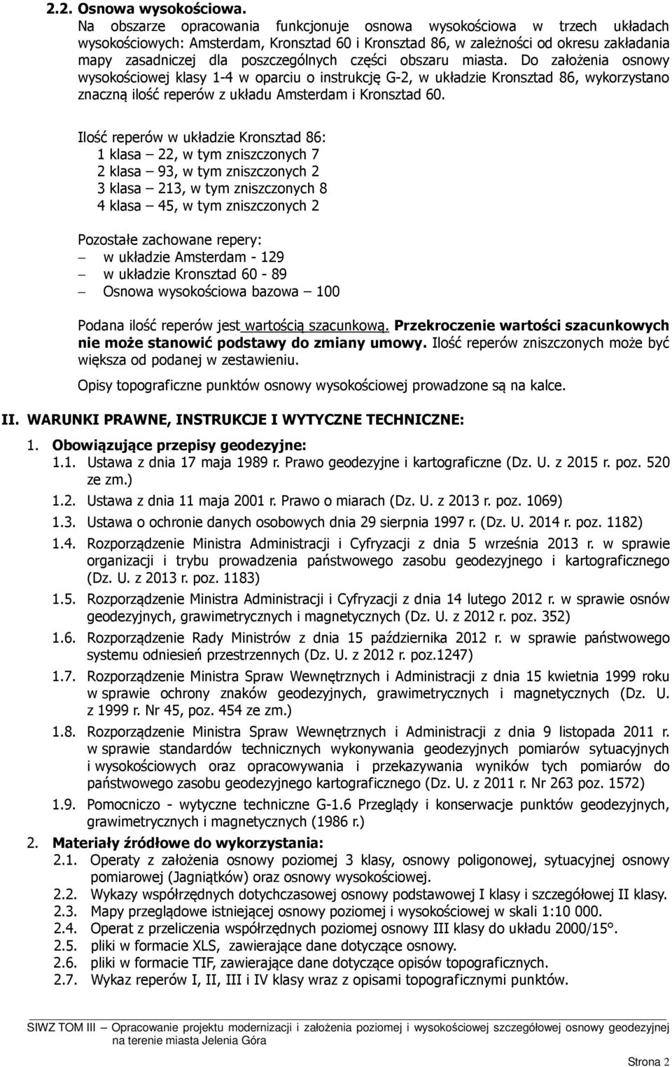 części obszaru miasta. Do założenia osnowy wysokościowej klasy 1-4 w oparciu o instrukcję G-2, w układzie Kronsztad 86, wykorzystano znaczną ilość reperów z układu Amsterdam i Kronsztad 60.