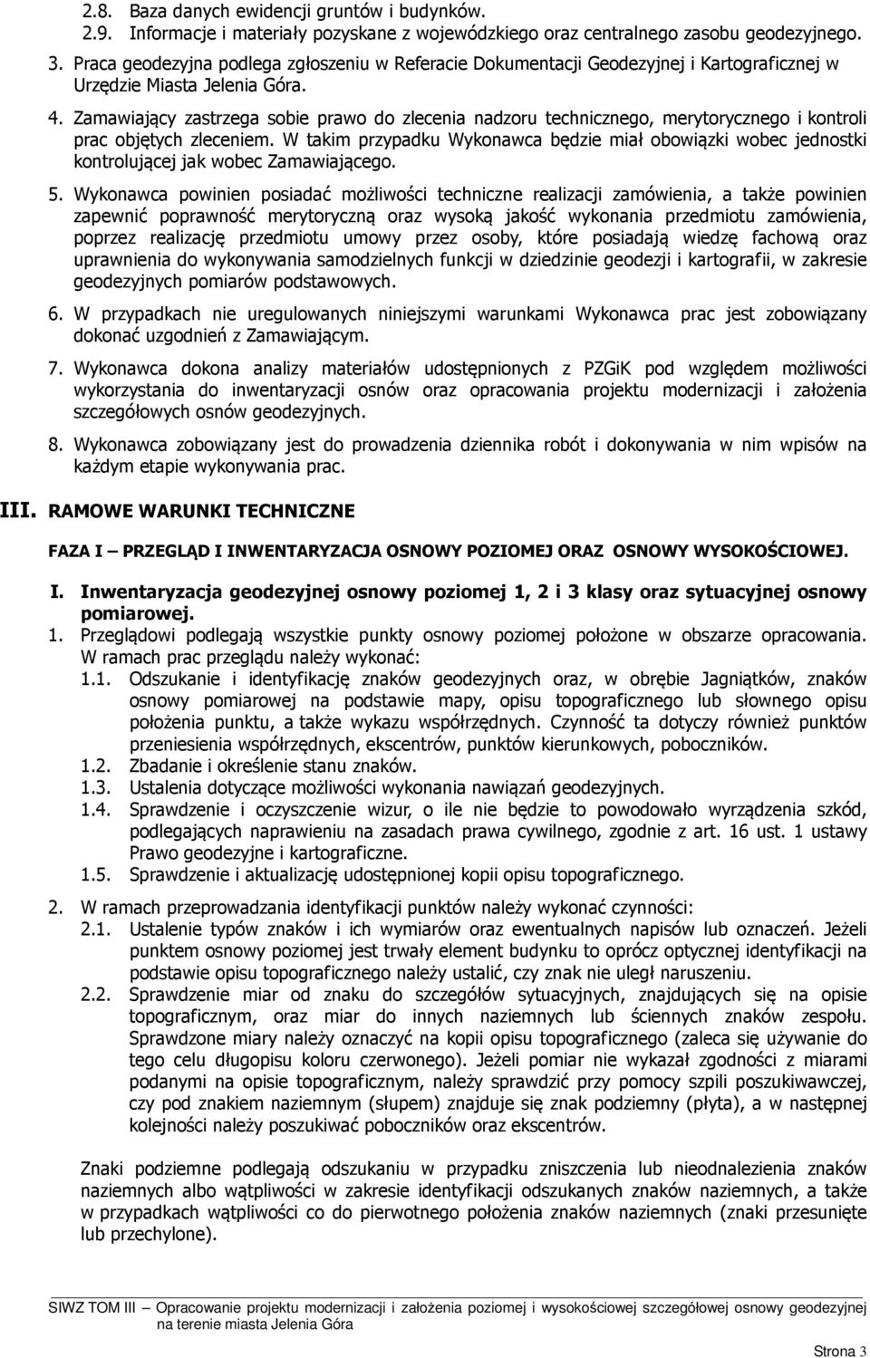 Zamawiający zastrzega sobie prawo do zlecenia nadzoru technicznego, merytorycznego i kontroli prac objętych zleceniem.