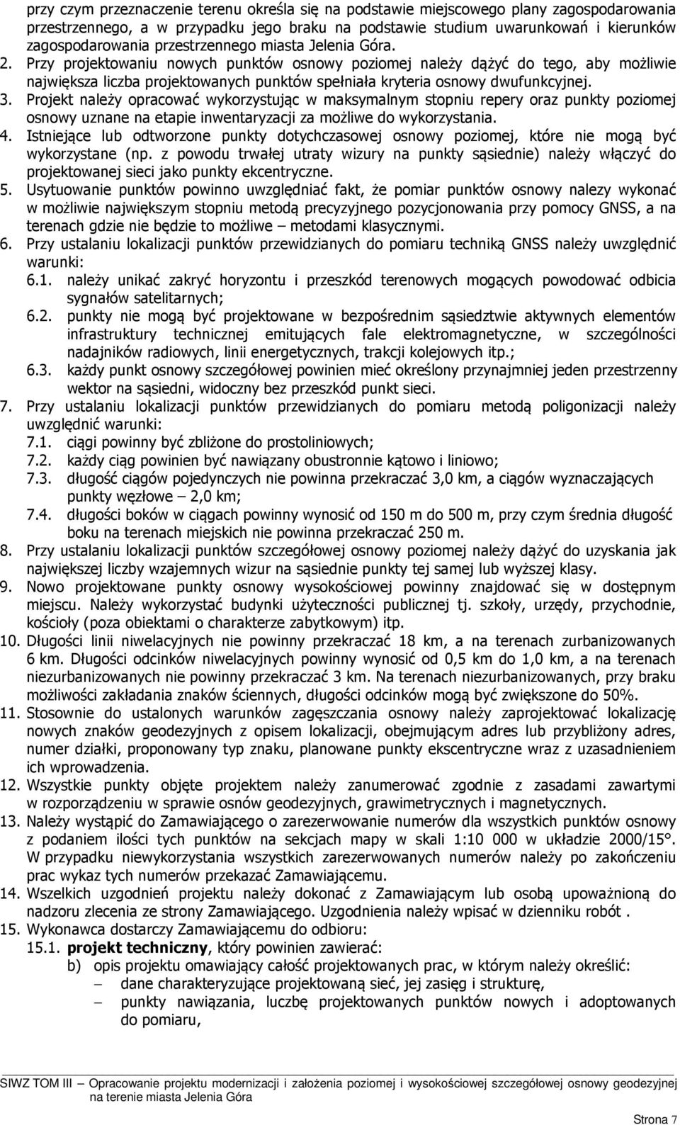 Przy projektowaniu nowych punktów osnowy poziomej należy dążyć do tego, aby możliwie największa liczba projektowanych punktów spełniała kryteria osnowy dwufunkcyjnej. 3.
