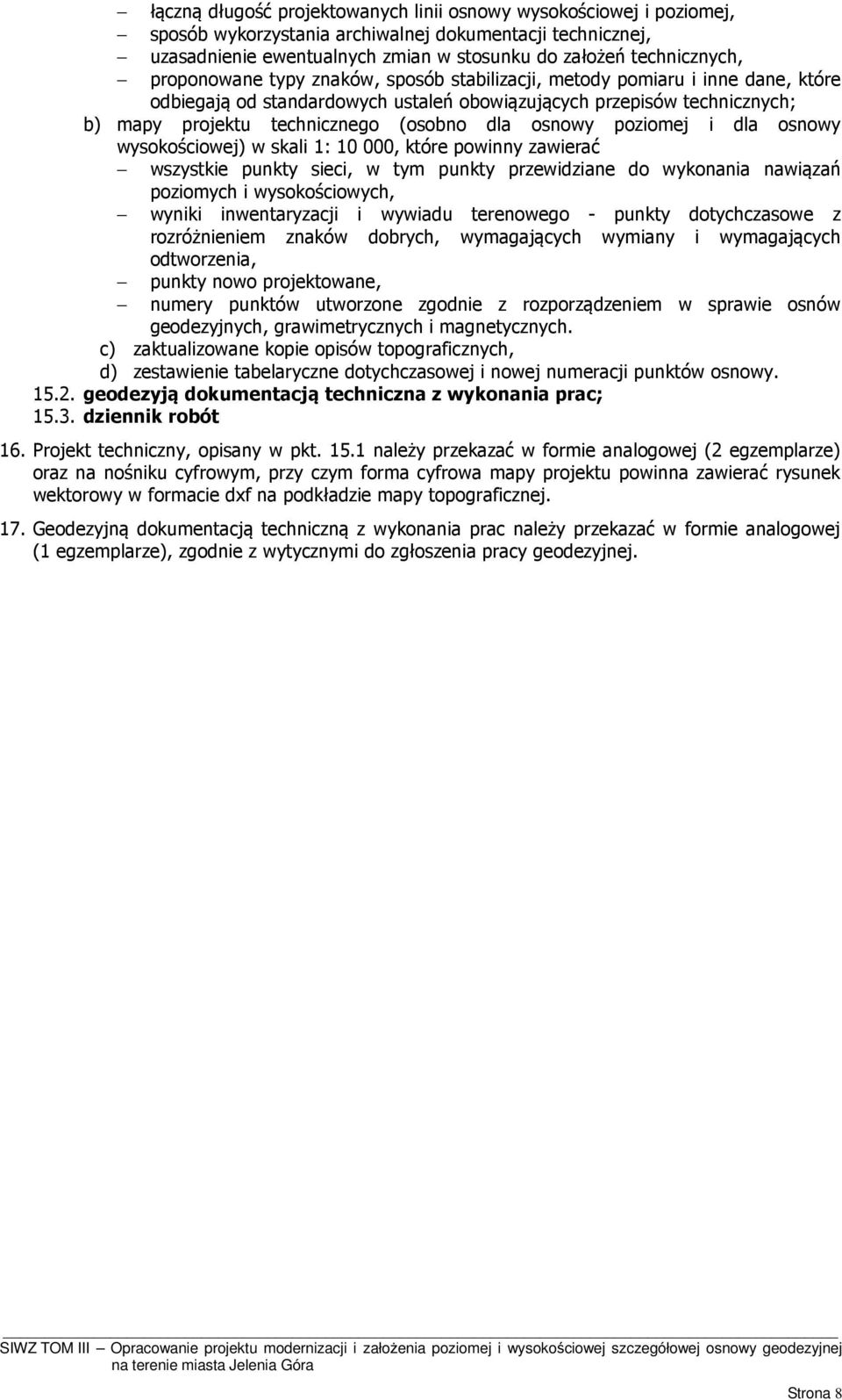 osnowy poziomej i dla osnowy wysokościowej) w skali 1: 10 000, które powinny zawierać wszystkie punkty sieci, w tym punkty przewidziane do wykonania nawiązań poziomych i wysokościowych, wyniki