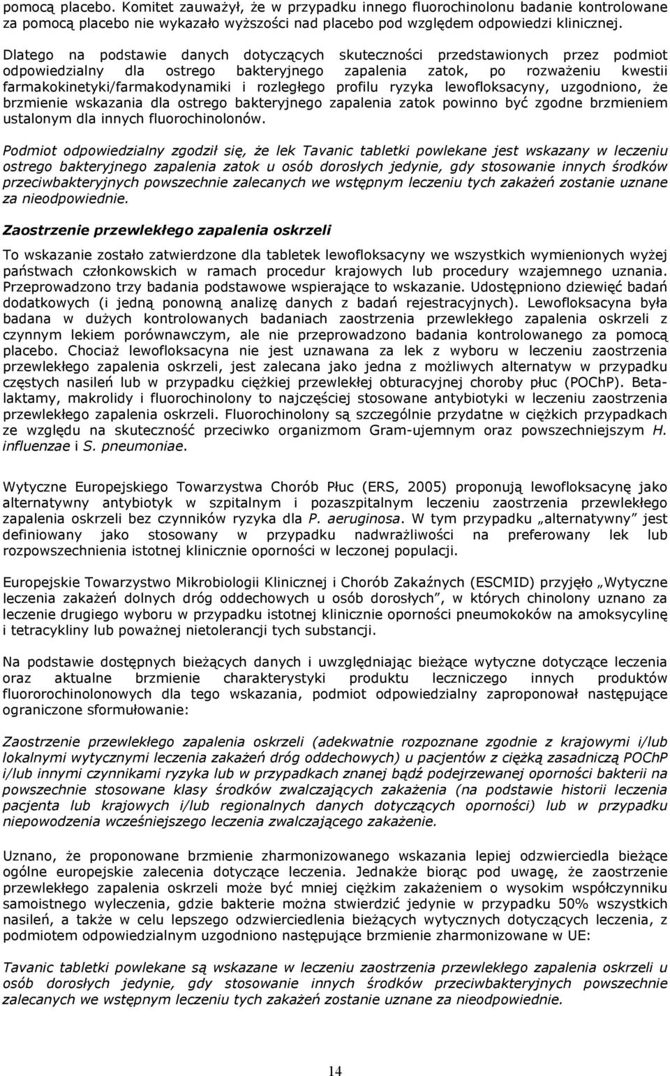 rozległego profilu ryzyka lewofloksacyny, uzgodniono, że brzmienie wskazania dla ostrego bakteryjnego zapalenia zatok powinno być zgodne brzmieniem ustalonym dla innych fluorochinolonów.