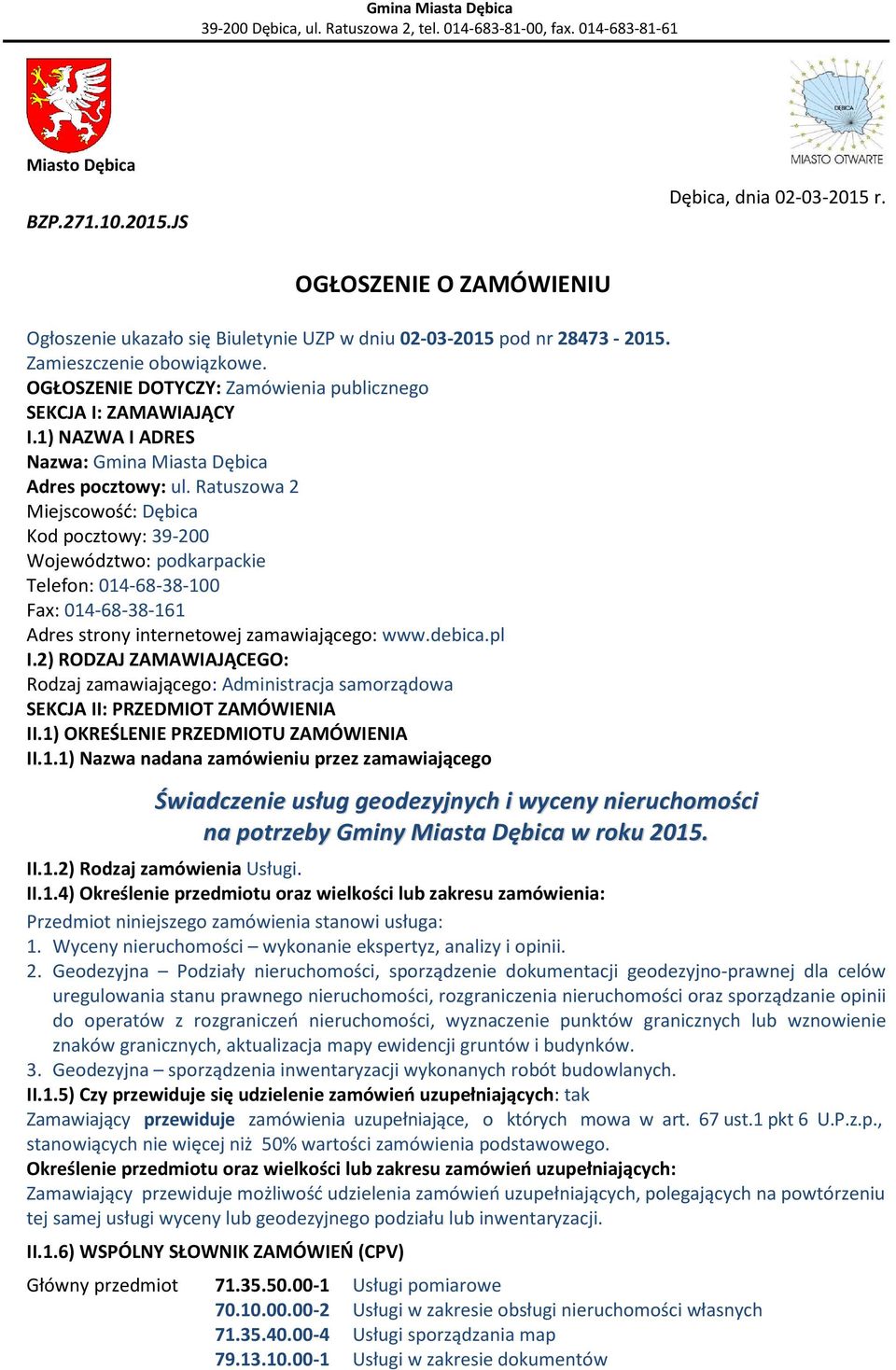 Ratuszowa 2 Miejscowość: Dębica Kod pocztowy: 39-200 Województwo: podkarpackie Telefon: 014-68-38-100 Fax: 014-68-38-161 Adres strony internetowej zamawiającego: www.debica.pl I.