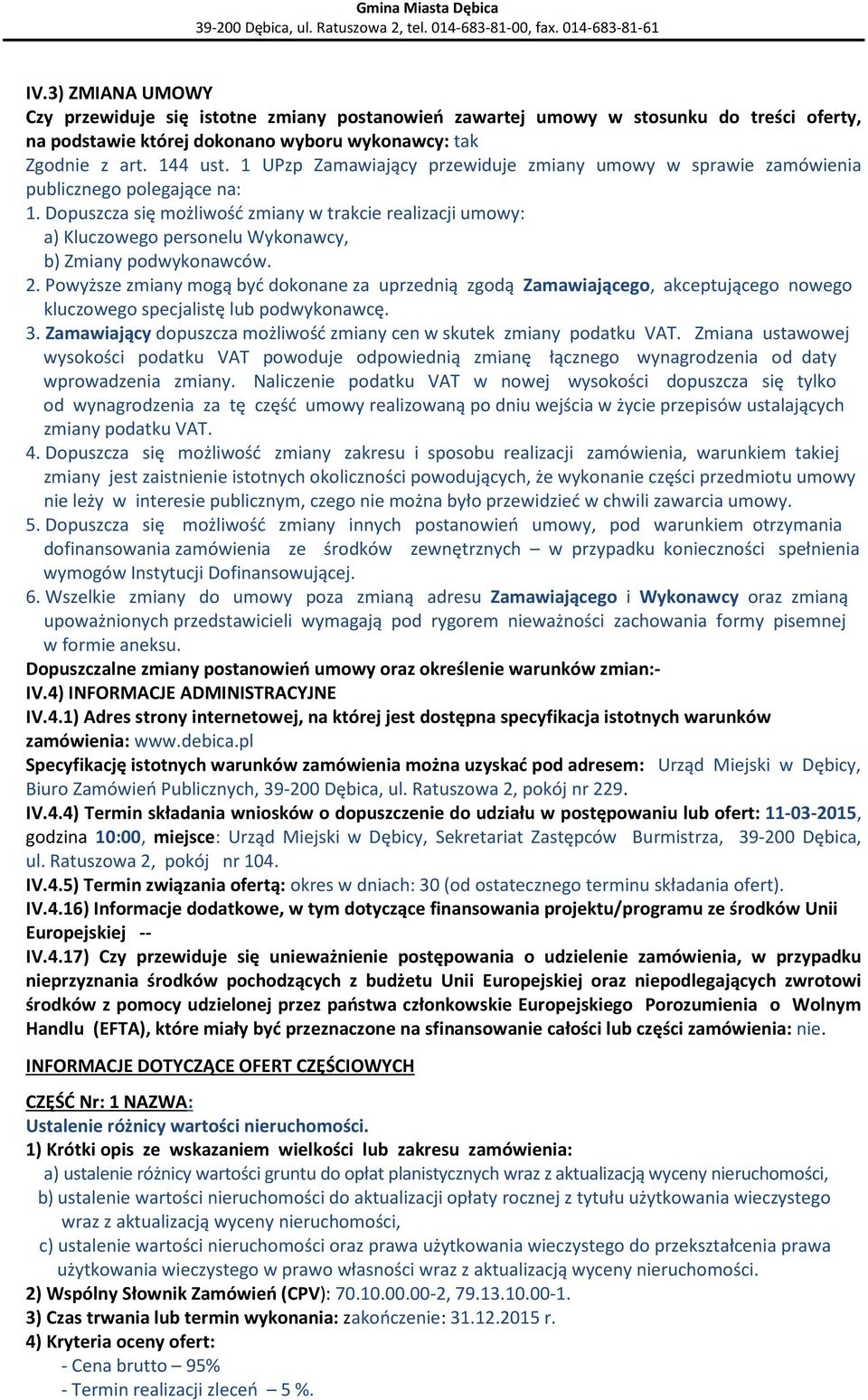 Dopuszcza się możliwość zmiany w trakcie realizacji umowy: a) Kluczowego personelu Wykonawcy, b) Zmiany podwykonawców. 2.