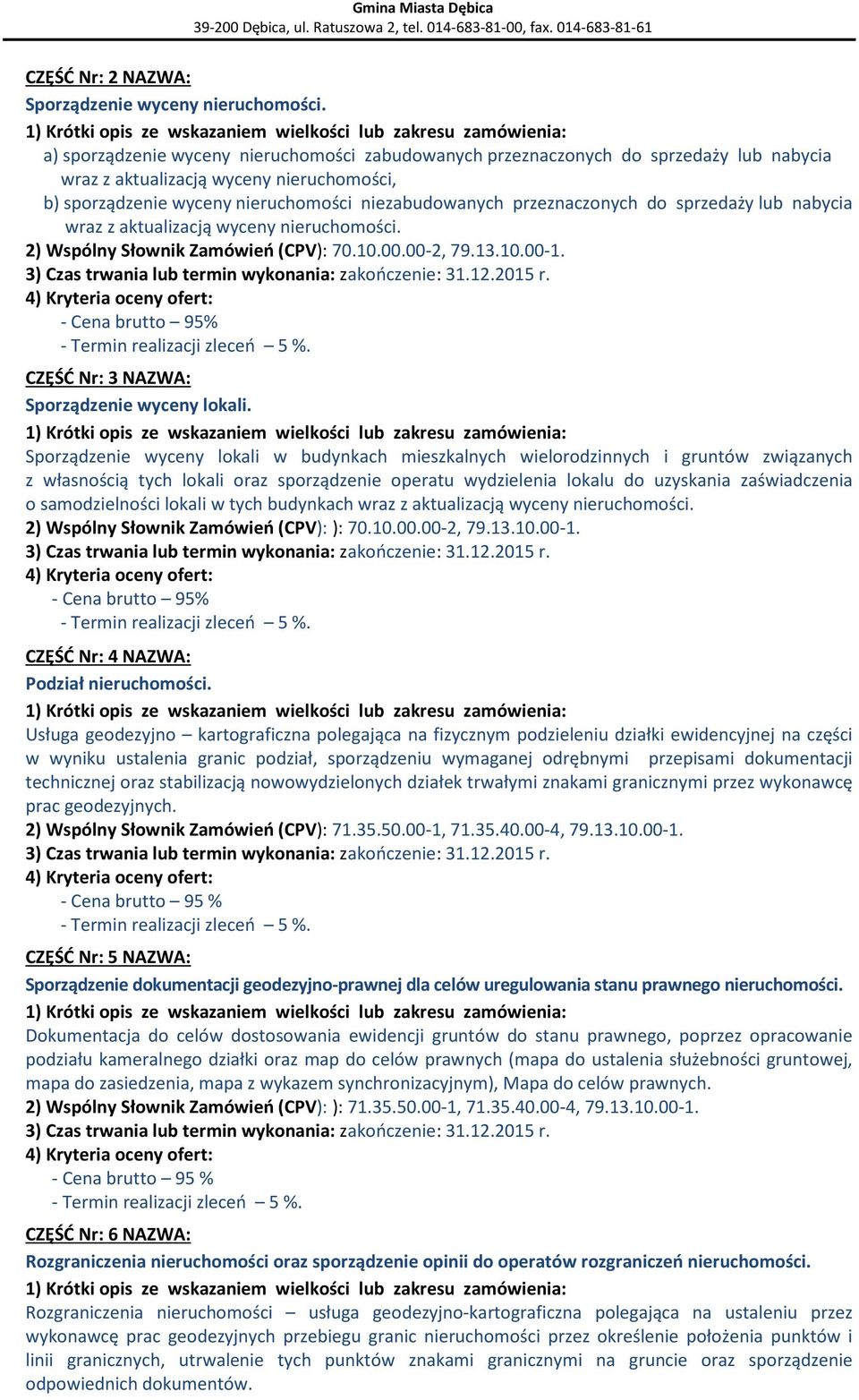 aktualizacją wyceny nieruchomości. 2) Wspólny Słownik Zamówień (CPV): 70.10.00.00-2, 79.13.10.00-1. - Cena brutto 95% CZĘŚĆ Nr: 3 NAZWA: Sporządzenie wyceny lokali.