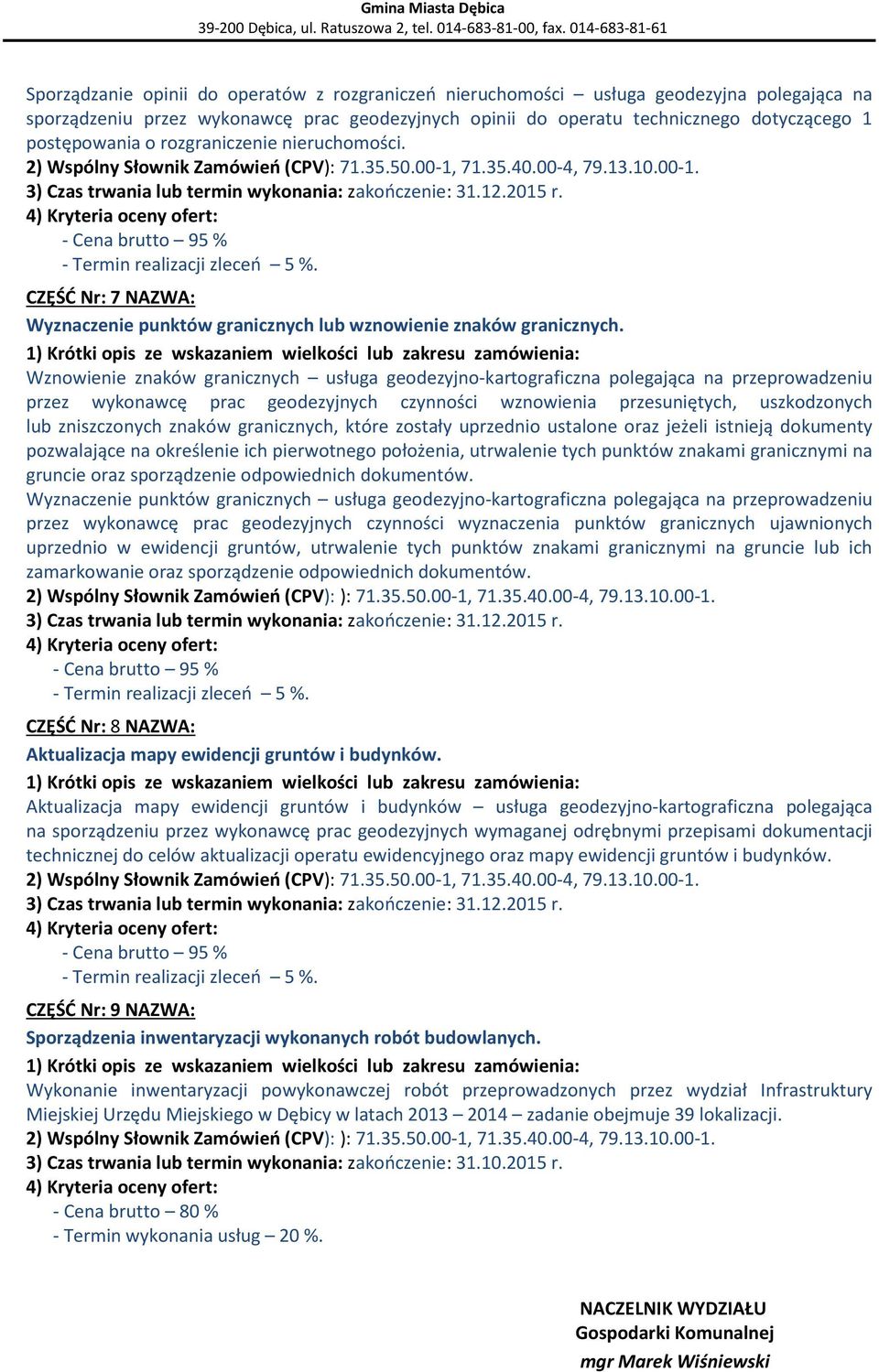 Wznowienie znaków granicznych usługa geodezyjno-kartograficzna polegająca na przeprowadzeniu przez wykonawcę prac geodezyjnych czynności wznowienia przesuniętych, uszkodzonych lub zniszczonych znaków