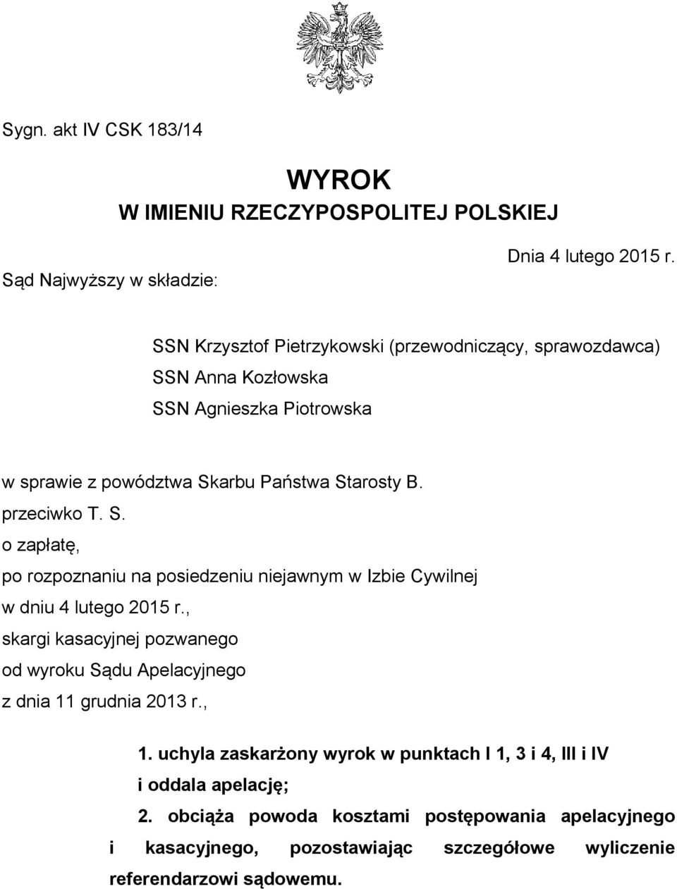 , skargi kasacyjnej pozwanego od wyroku Sądu Apelacyjnego z dnia 11 grudnia 2013 r., 1. uchyla zaskarżony wyrok w punktach I 1, 3 i 4, III i IV i oddala apelację; 2.