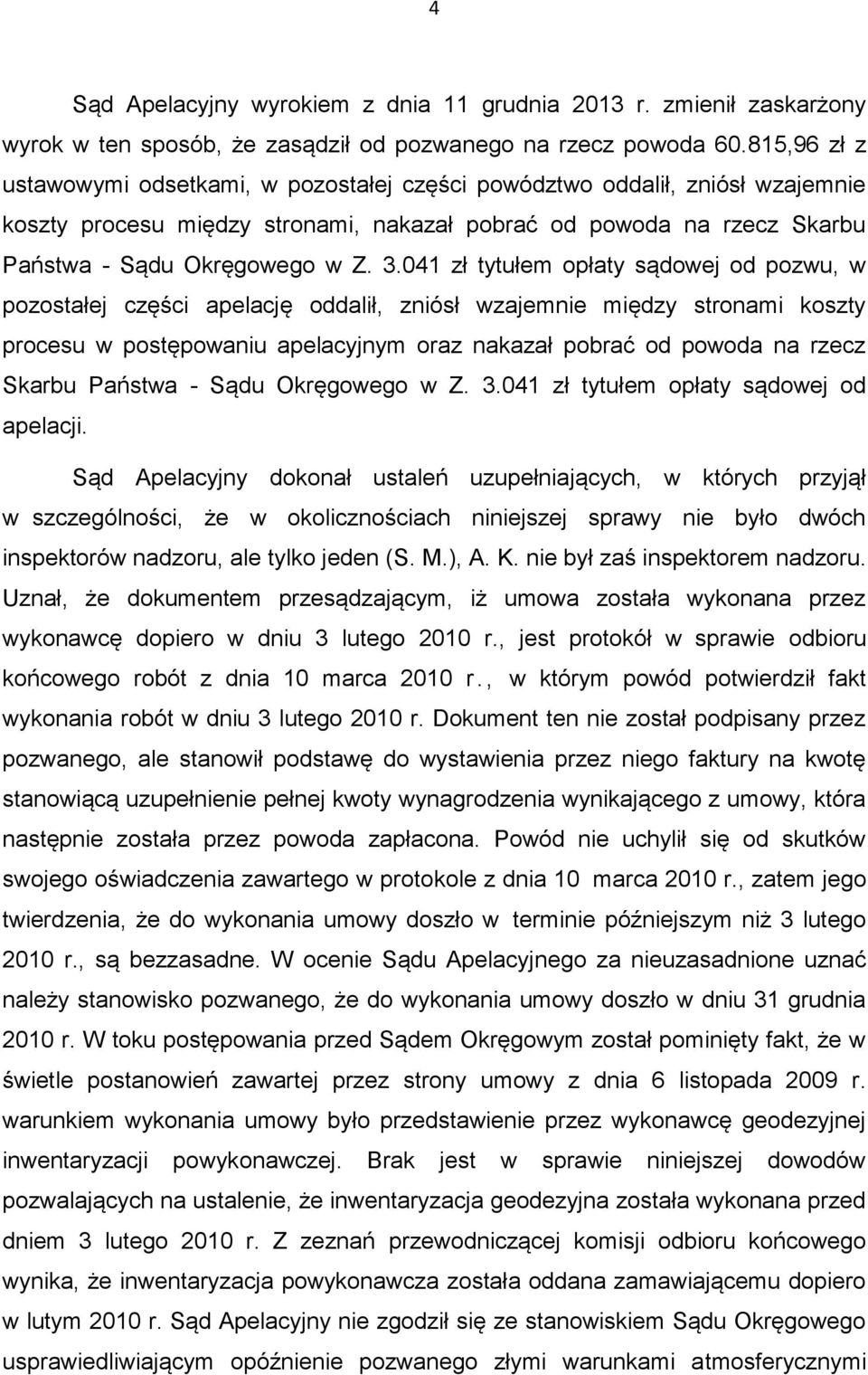 041 zł tytułem opłaty sądowej od pozwu, w pozostałej części apelację oddalił, zniósł wzajemnie między stronami koszty procesu w postępowaniu apelacyjnym oraz nakazał pobrać od powoda na rzecz Skarbu