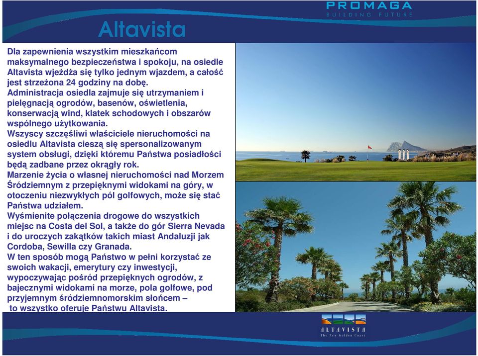 Wszyscy szczęśliwi właściciele nieruchomości na osiedlu Altavista cieszą się spersonalizowanym system obsługi, dzięki któremu Państwa posiadłości będą zadbane przez okrągły rok.
