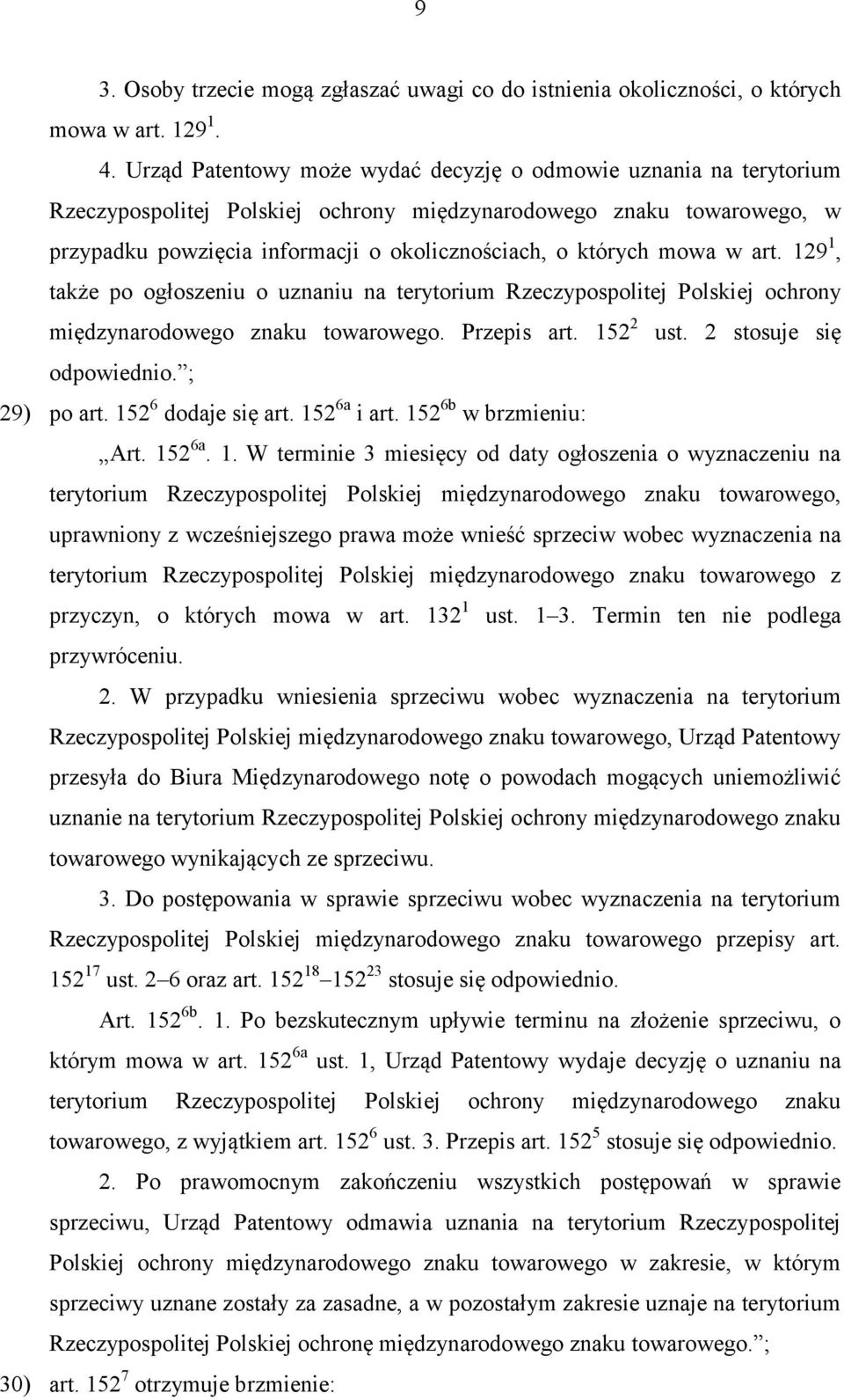 mowa w art. 129 1, także po ogłoszeniu o uznaniu na terytorium Rzeczypospolitej Polskiej ochrony międzynarodowego znaku towarowego. Przepis art. 152 2 ust. 2 stosuje się odpowiednio. ; 29) po art.