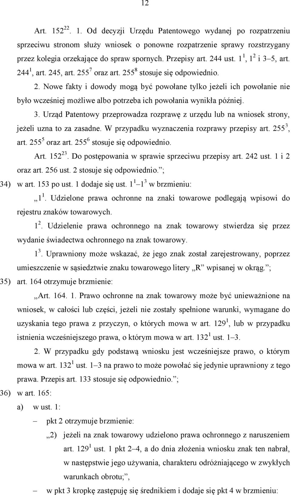 3. Urząd Patentowy przeprowadza rozprawę z urzędu lub na wniosek strony, jeżeli uzna to za zasadne. W przypadku wyznaczenia rozprawy przepisy art. 255 3, art. 255 5 oraz art.