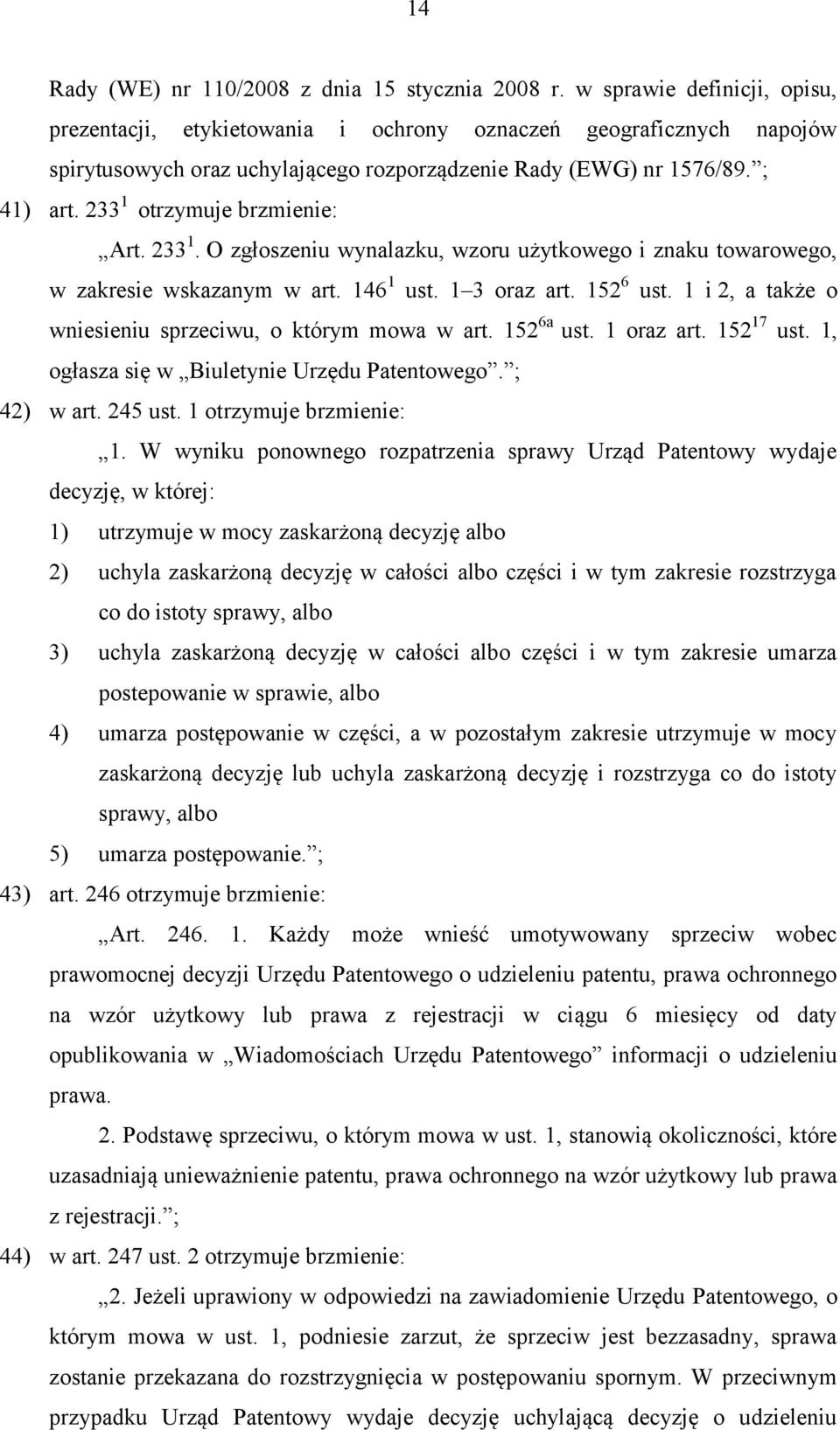 233 1 otrzymuje brzmienie: Art. 233 1. O zgłoszeniu wynalazku, wzoru użytkowego i znaku towarowego, w zakresie wskazanym w art. 146 1 ust. 1 3 oraz art. 152 6 ust.