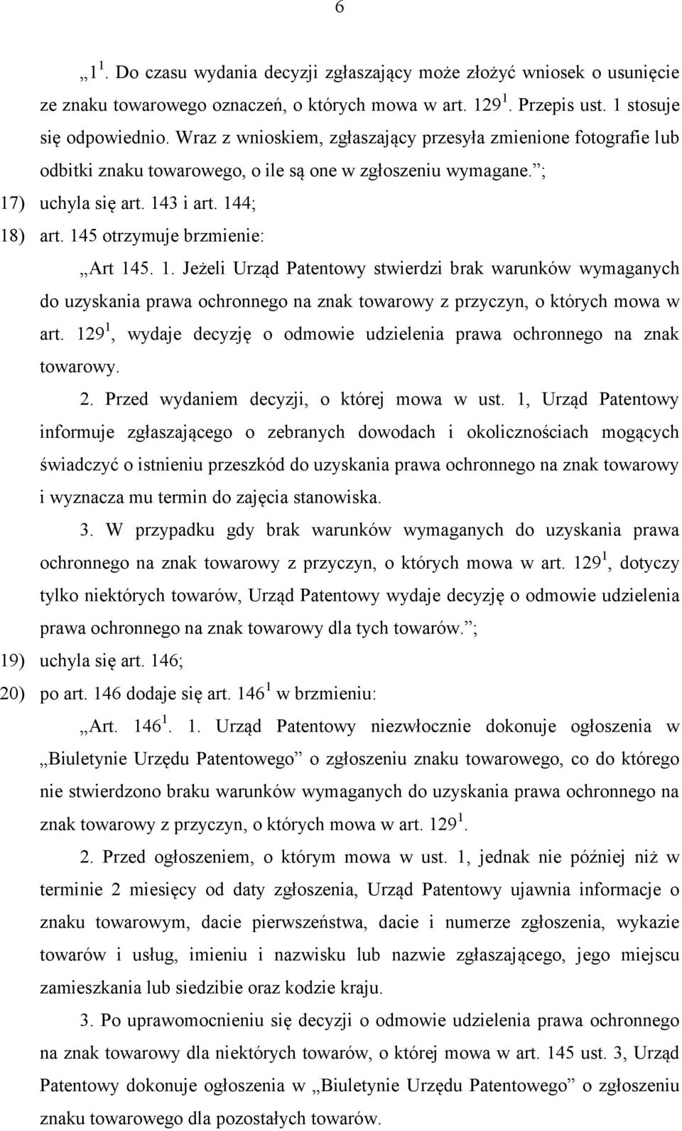 145 otrzymuje brzmienie: Art 145. 1. Jeżeli Urząd Patentowy stwierdzi brak warunków wymaganych do uzyskania prawa ochronnego na znak towarowy z przyczyn, o których mowa w art.