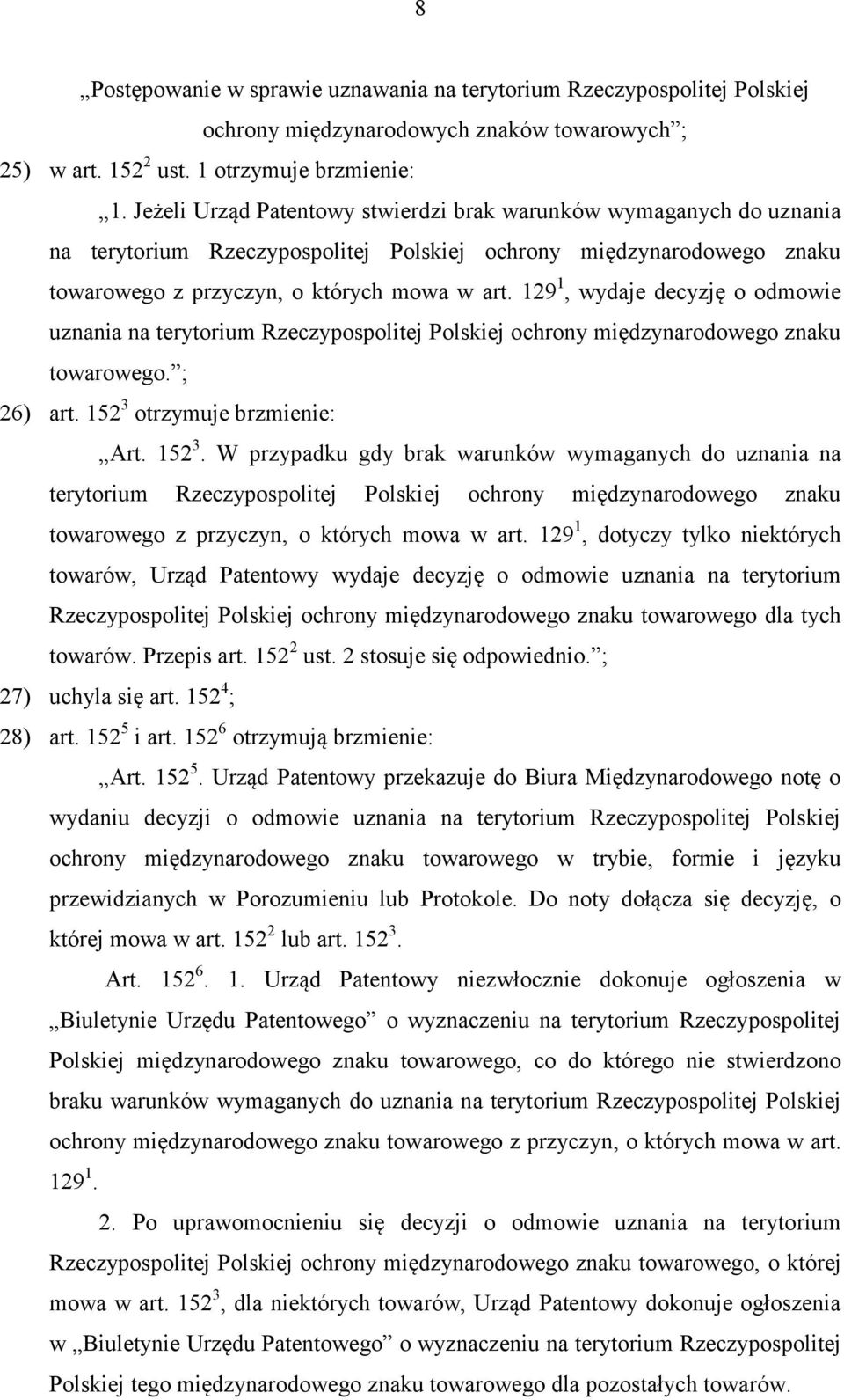 129 1, wydaje decyzję o odmowie uznania na terytorium Rzeczypospolitej Polskiej ochrony międzynarodowego znaku towarowego. ; 26) art. 152 3 