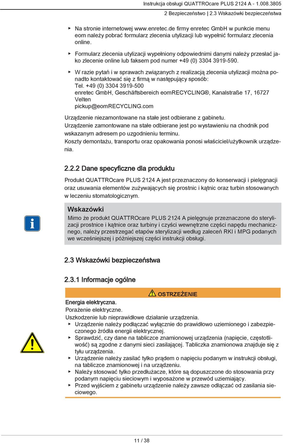 W razie pytań i w sprawach związanych z realizacją zlecenia utylizacji można ponadto kontaktować się z firmą w następujący sposób: Tel.