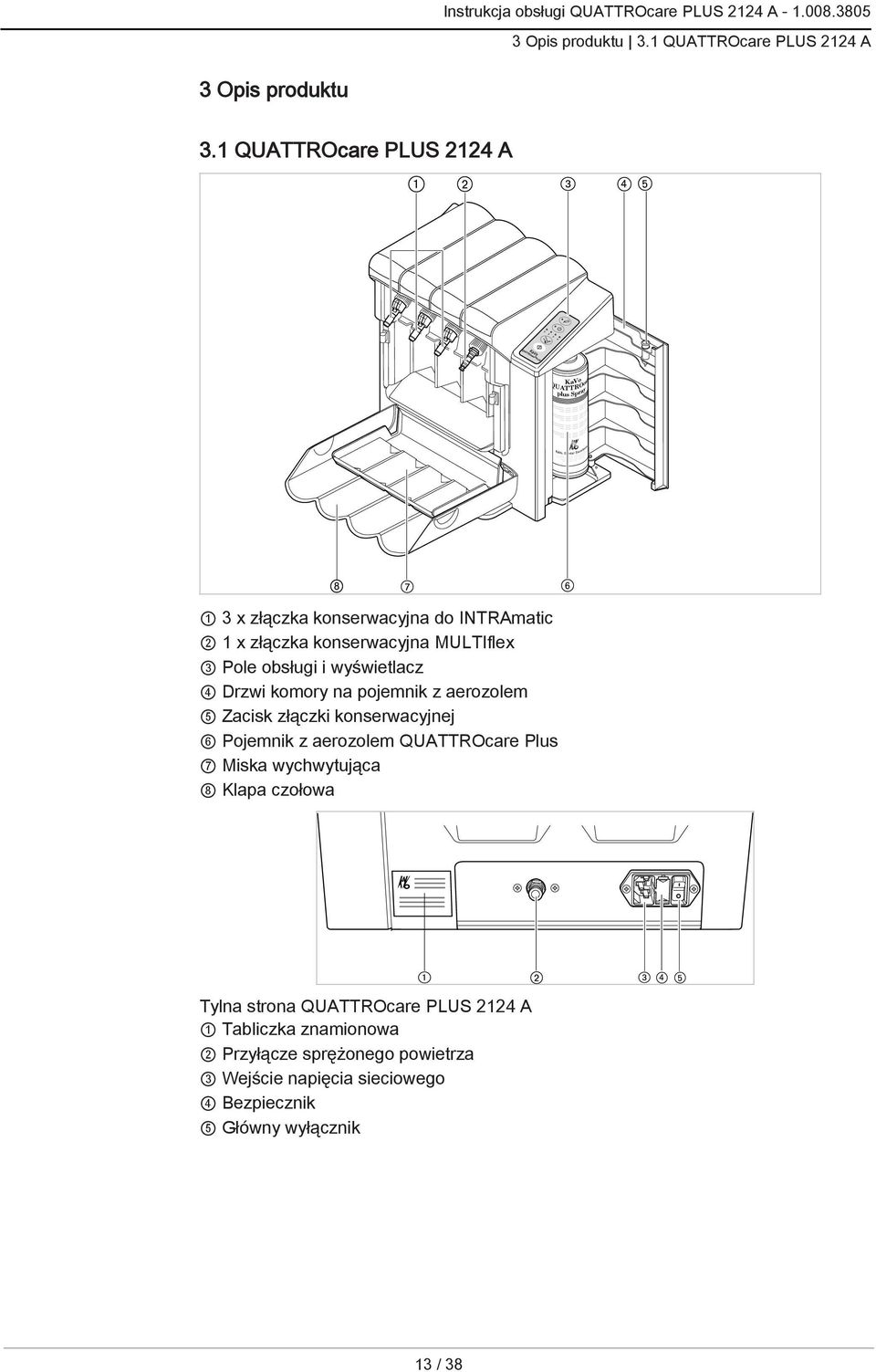 wyświetlacz 4 Drzwi komory na pojemnik z aerozolem 5 Zacisk złączki konserwacyjnej 6 Pojemnik z aerozolem QUATTROcare Plus 7