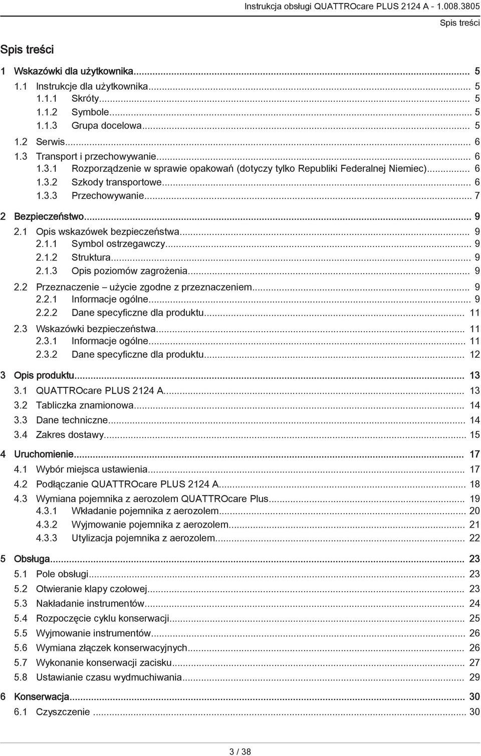 .. 7 2 Bezpieczeństwo... 9 2.1 Opis wskazówek bezpieczeństwa... 9 2.1.1 Symbol ostrzegawczy... 9 2.1.2 Struktura... 9 2.1.3 Opis poziomów zagrożenia... 9 2.2 Przeznaczenie użycie zgodne z przeznaczeniem.