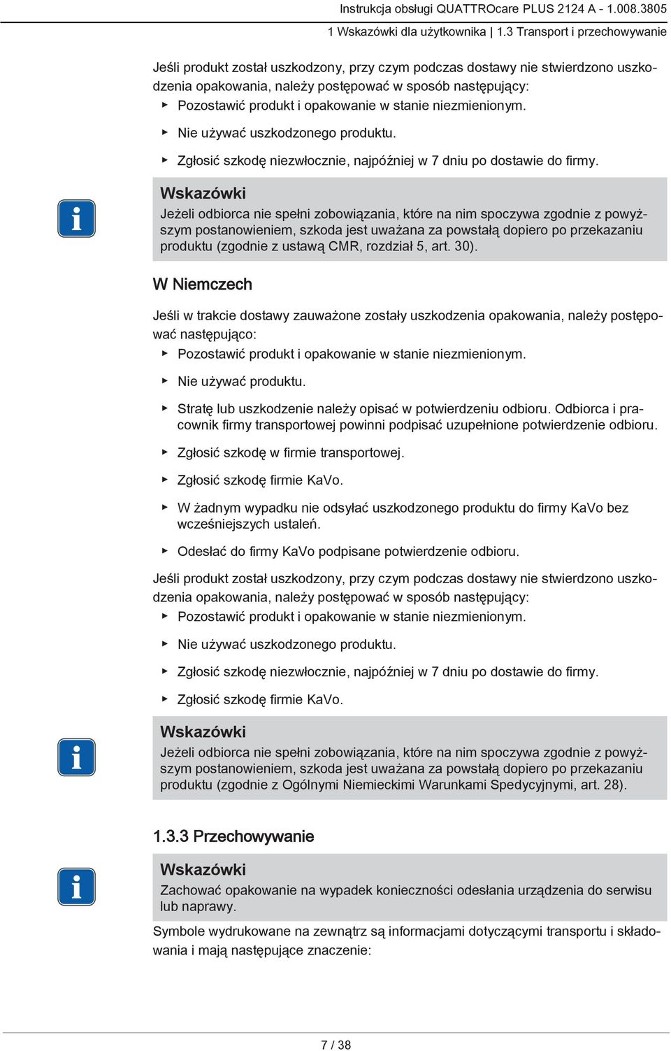 w stanie niezmienionym. Nie używać uszkodzonego produktu. Zgłosić szkodę niezwłocznie, najpóźniej w 7 dniu po dostawie do firmy.