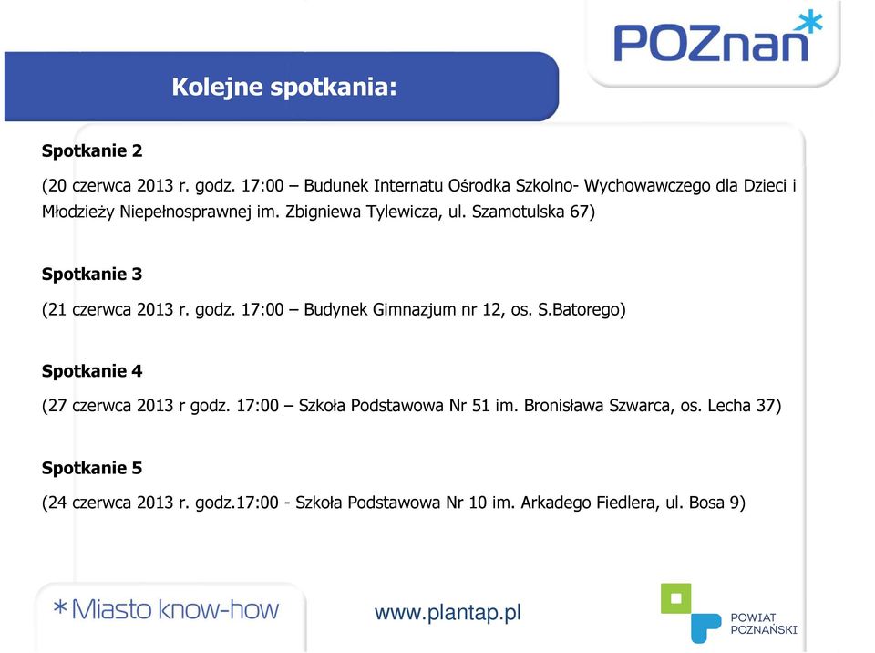 Szamotulska 67) Spotkanie 3 (21 czerwca 2013 r. godz. 17:00 Budynek Gimnazjum nr 12, os. S.Batorego) Spotkanie 4 (27 czerwca 2013 r godz.