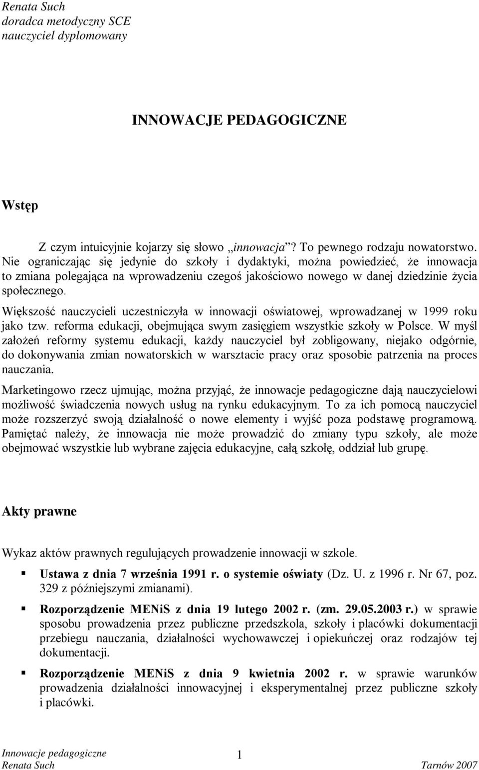 Większość nauczycieli uczestniczyła w innowacji oświatowej, wprowadzanej w 1999 roku jako tzw. reforma edukacji, obejmująca swym zasięgiem wszystkie szkoły w Polsce.