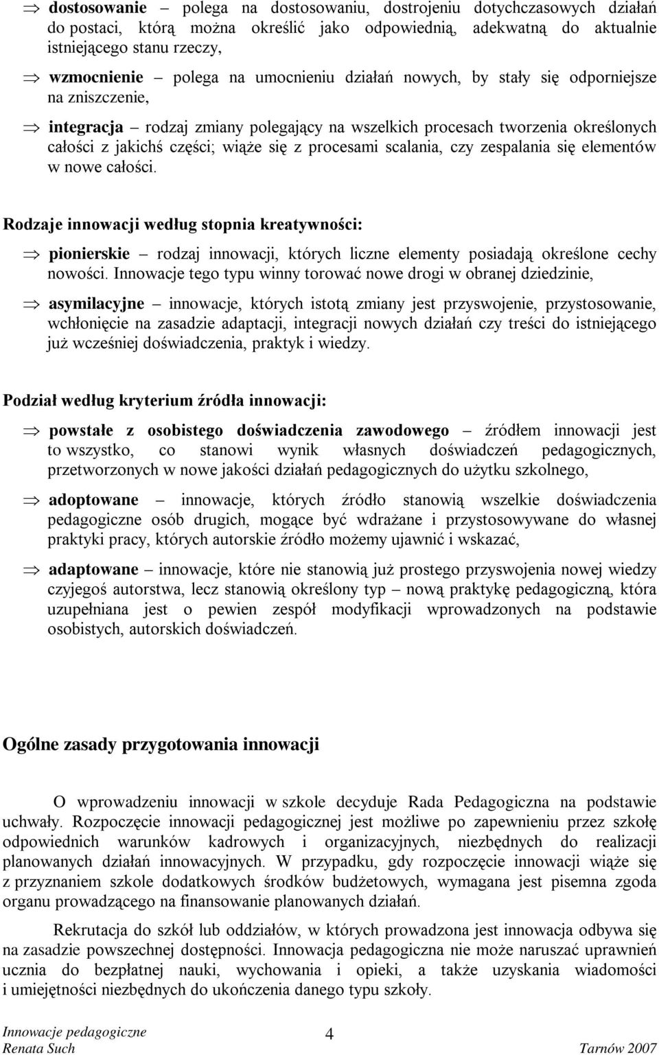 scalania, czy zespalania się elementów w nowe całości. Rodzaje innowacji według stopnia kreatywności: pionierskie rodzaj innowacji, których liczne elementy posiadają określone cechy nowości.