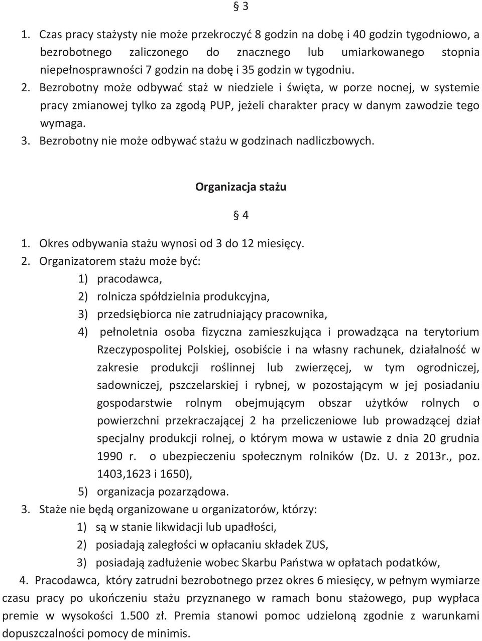 Bezrobotny nie może odbywać stażu w godzinach nadliczbowych. Organizacja stażu 4 1. Okres odbywania stażu wynosi od 3 do 12 miesięcy. 2.