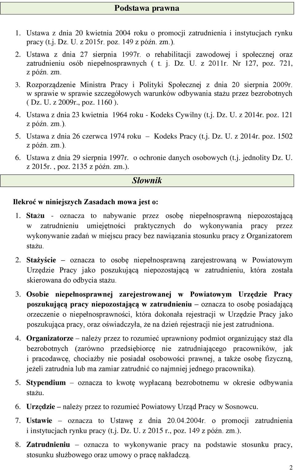 Rozporządzenie Ministra Pracy i Polityki Społecznej z dnia 20 sierpnia 2009r. w sprawie w sprawie szczegółowych warunków odbywania stażu przez bezrobotnych ( Dz. U. z 2009r., poz. 1160 ). 4.