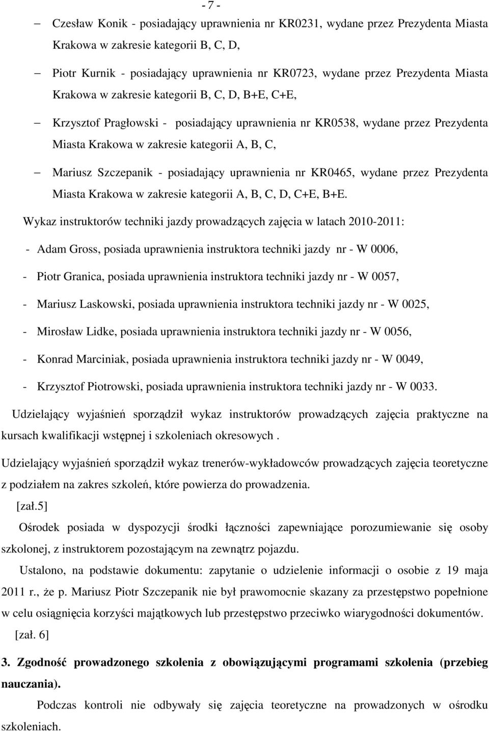 Szczepanik - posiadający uprawnienia nr KR0465, wydane przez Prezydenta Miasta Krakowa w zakresie kategorii A, B, C, D, C+E, B+E.