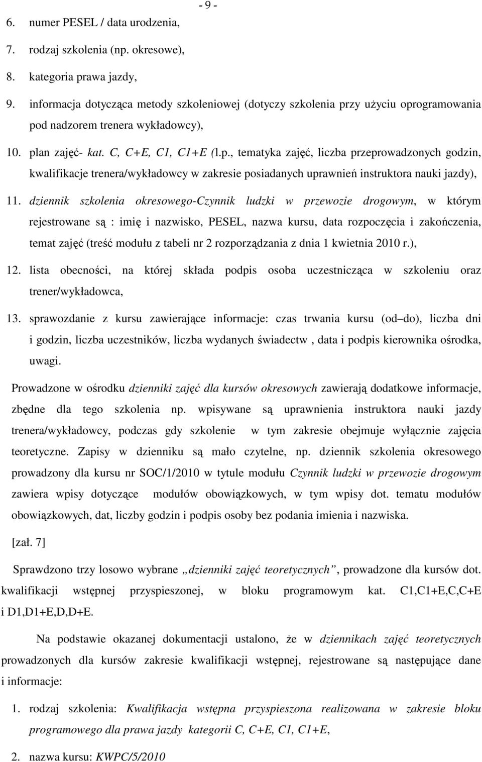 zy użyciu oprogramowania pod nadzorem trenera wykładowcy), 10. plan zajęć- kat. C, C+E, C1, C1+E (l.p., tematyka zajęć, liczba przeprowadzonych godzin, kwalifikacje trenera/wykładowcy w zakresie posiadanych uprawnień instruktora nauki jazdy), 11.