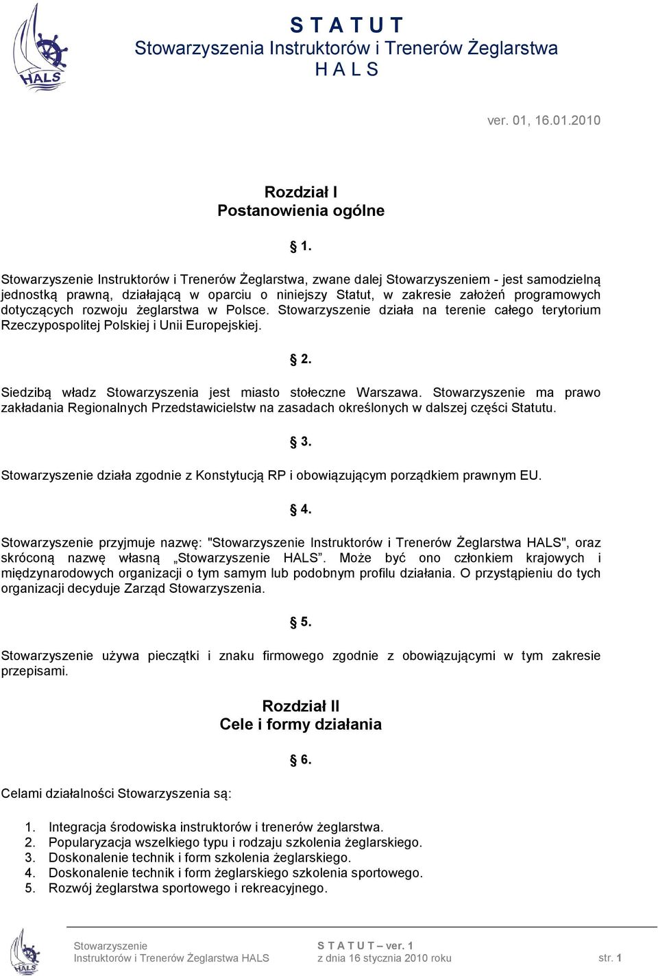 działa na terenie całego terytorium Rzeczypospolitej Polskiej i Unii Europejskiej. 2. Siedzibą władz Stowarzyszenia jest miasto stołeczne Warszawa.
