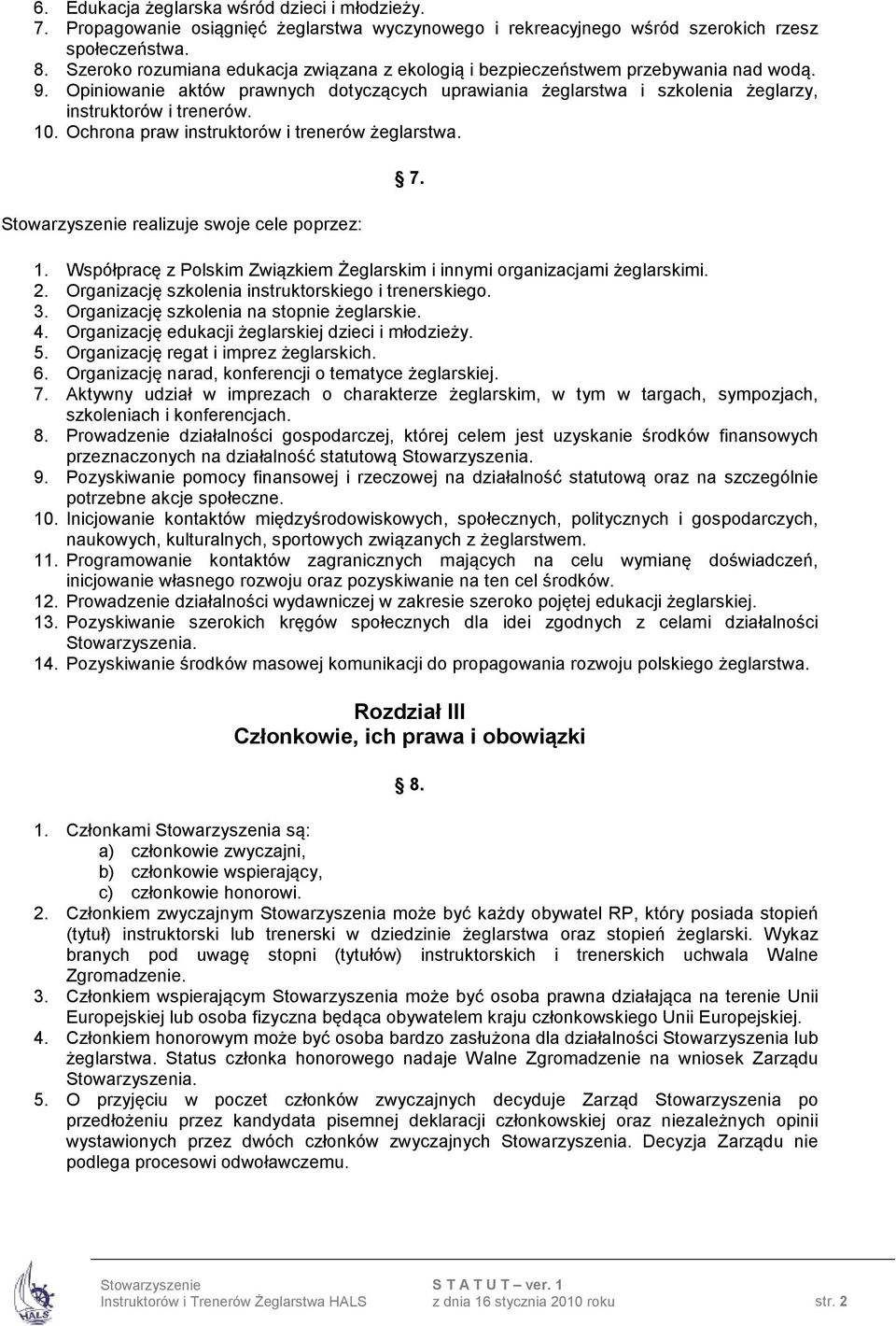 10. Ochrona praw instruktorów i trenerów żeglarstwa. realizuje swoje cele poprzez: 7. 1. Współpracę z Polskim Związkiem Żeglarskim i innymi organizacjami żeglarskimi. 2.