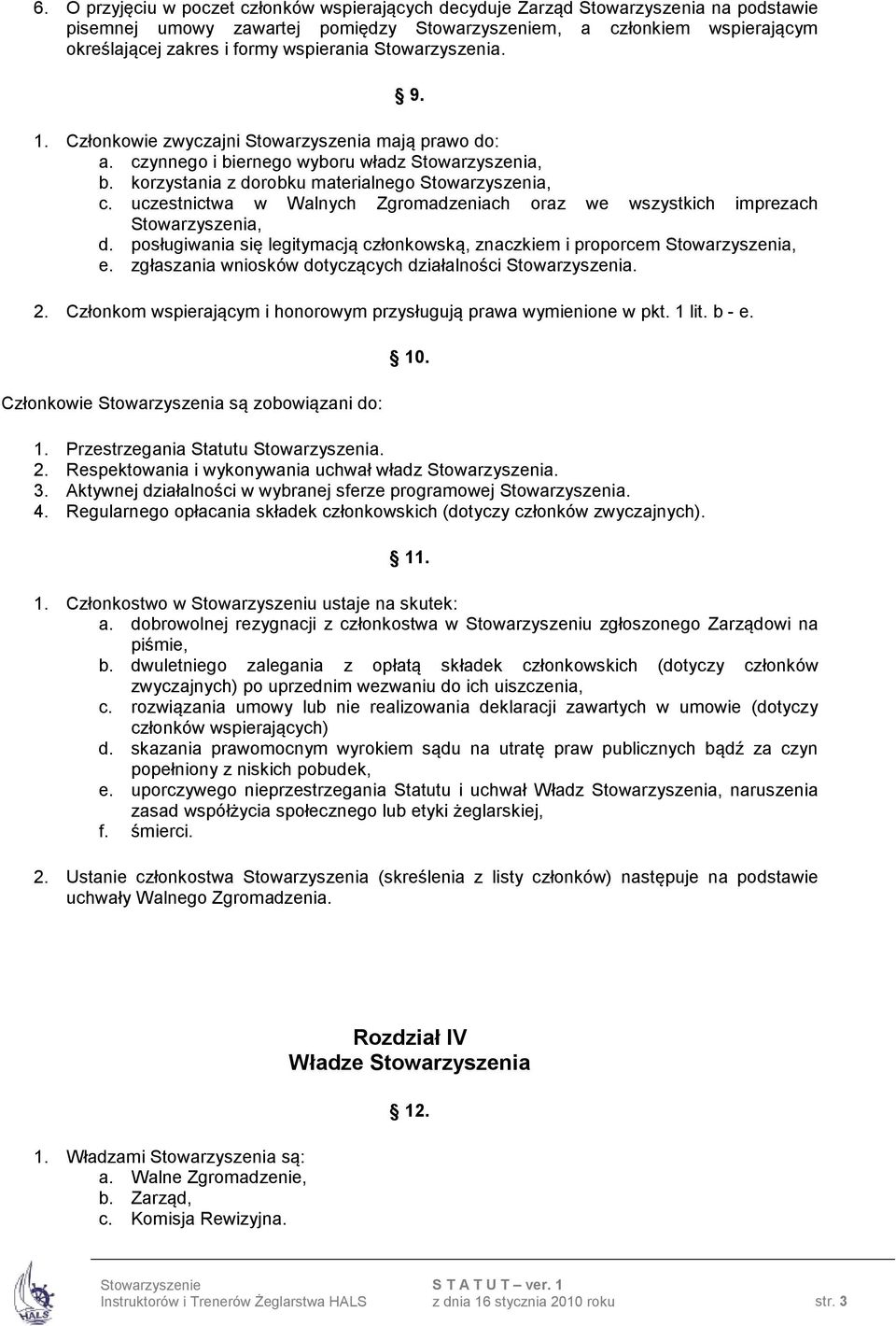 uczestnictwa w Walnych Zgromadzeniach oraz we wszystkich imprezach Stowarzyszenia, d. posługiwania się legitymacją członkowską, znaczkiem i proporcem Stowarzyszenia, e.