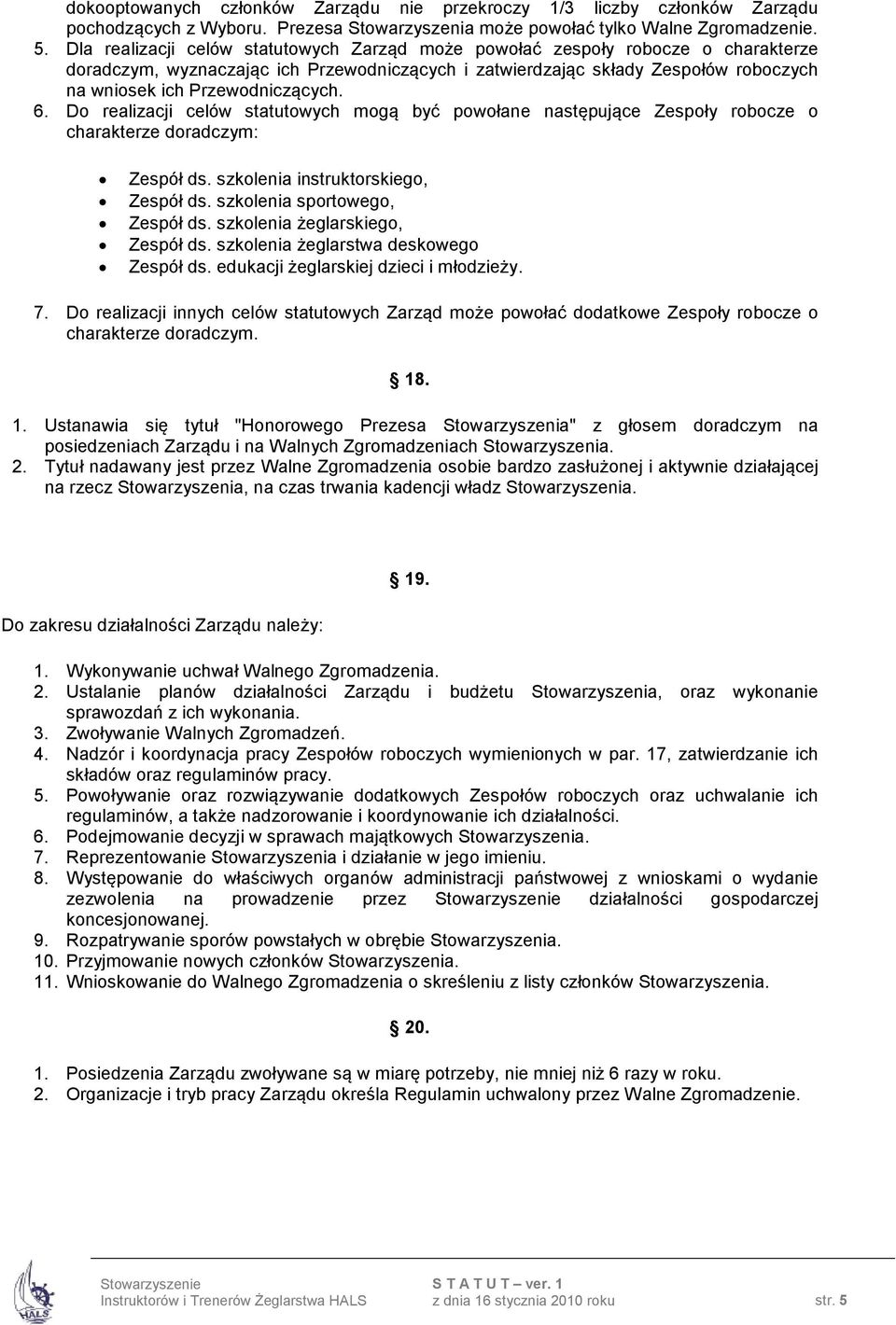 Przewodniczących. 6. Do realizacji celów statutowych mogą być powołane następujące Zespoły robocze o charakterze doradczym: Zespół ds. szkolenia instruktorskiego, Zespół ds.