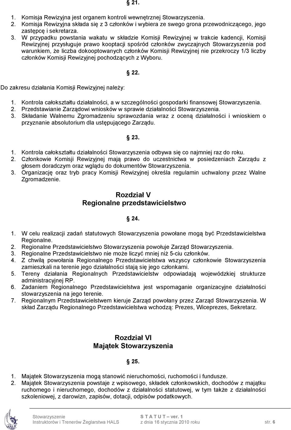 W przypadku powstania wakatu w składzie Komisji Rewizyjnej w trakcie kadencji, Komisji Rewizyjnej przysługuje prawo kooptacji spośród członków zwyczajnych Stowarzyszenia pod warunkiem, że liczba