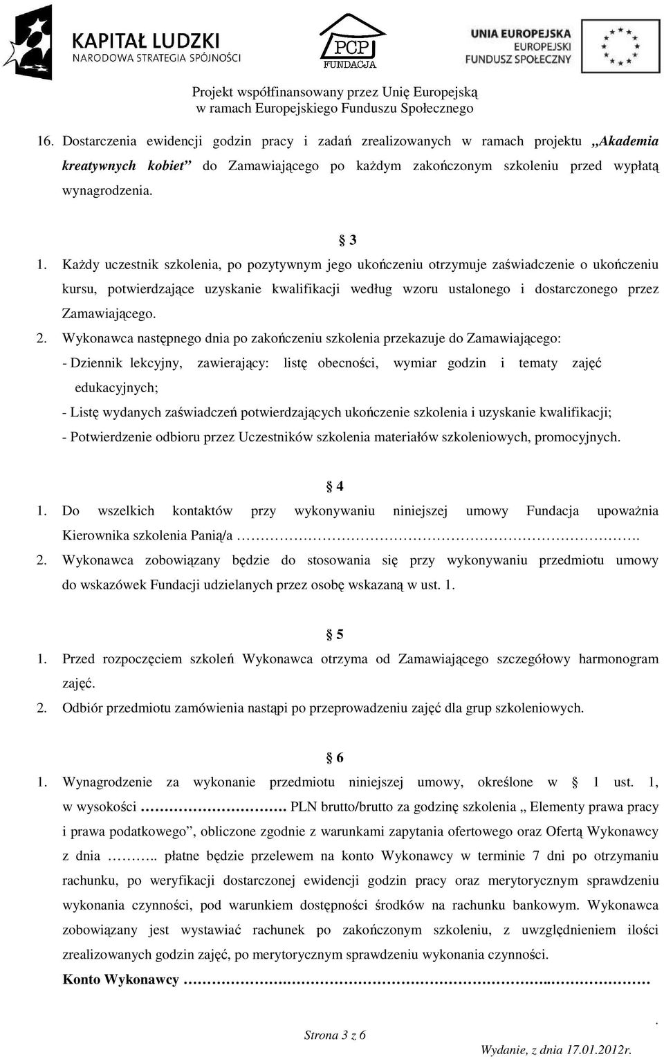 Wykonawca następnego dnia po zakończeniu szkolenia przekazuje do Zamawiającego: - Dziennik lekcyjny, zawierający: listę obecności, wymiar godzin i tematy zajęć edukacyjnych; - Listę wydanych