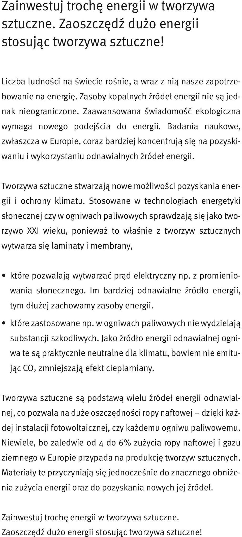 Badania naukowe, zwłaszcza w Europie, coraz bardziej koncentrują się na pozyskiwaniu i wykorzystaniu odnawialnych źródeł energii.