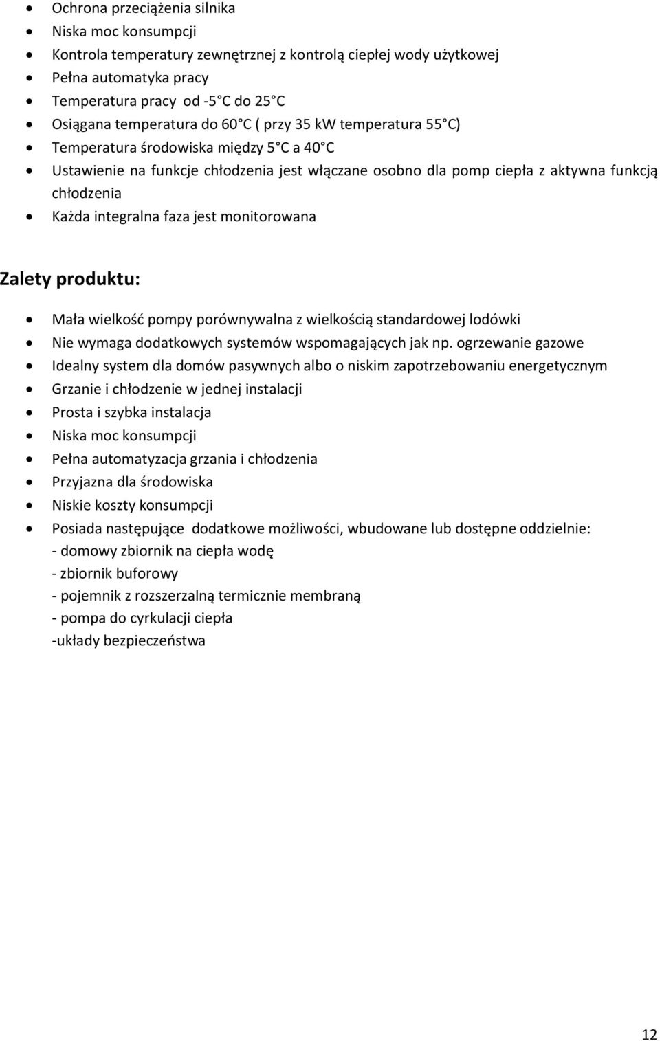 jest monitorowana Zalety produktu: Mała wielkość pompy porównywalna z wielkością standardowej lodówki Nie wymaga dodatkowych systemów wspomagających jak np.