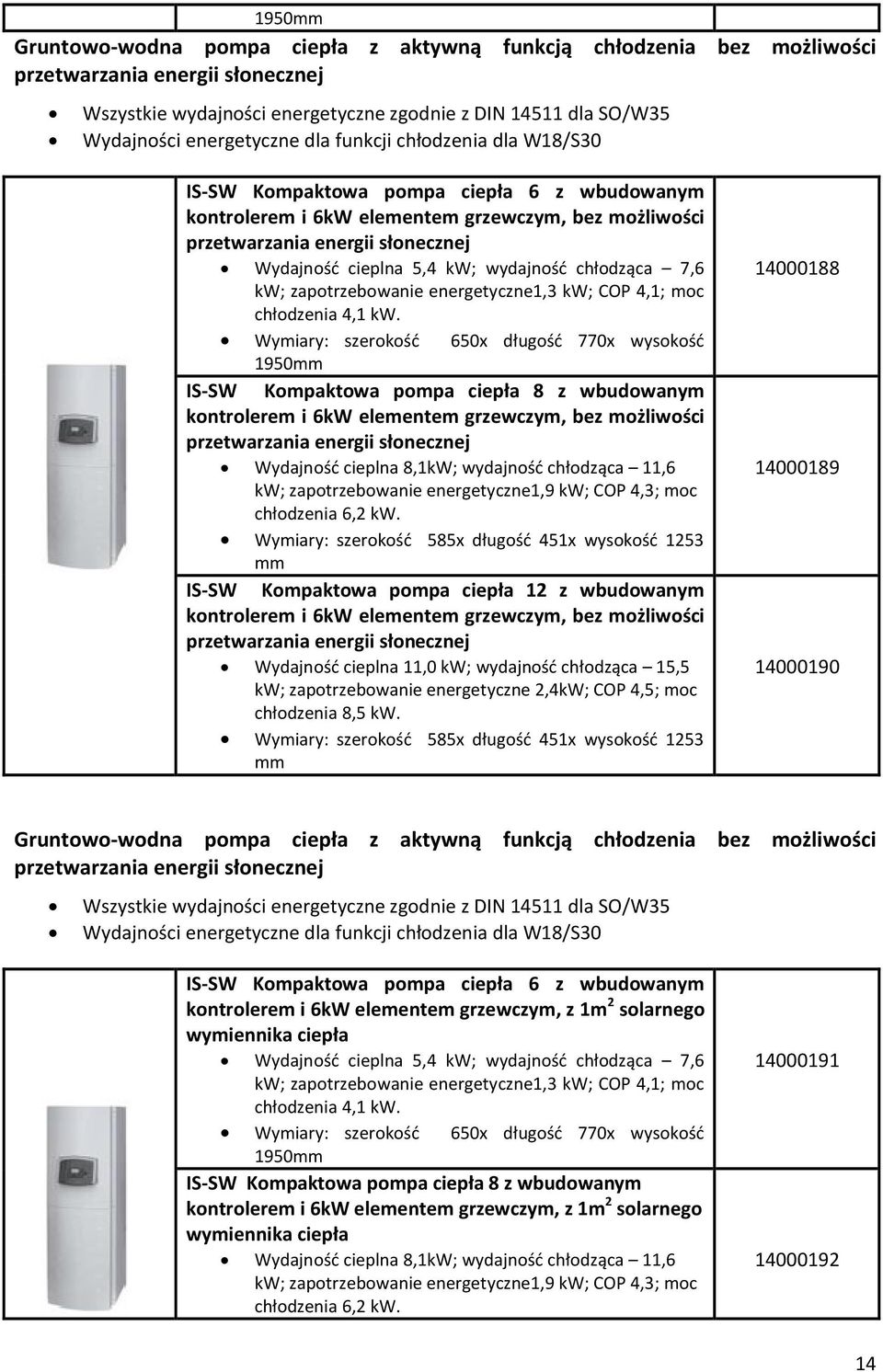 5,4 kw; wydajność chłodząca 7,6 kw; zapotrzebowanie energetyczne1,3 kw; COP 4,1; moc chłodzenia 4,1 kw.