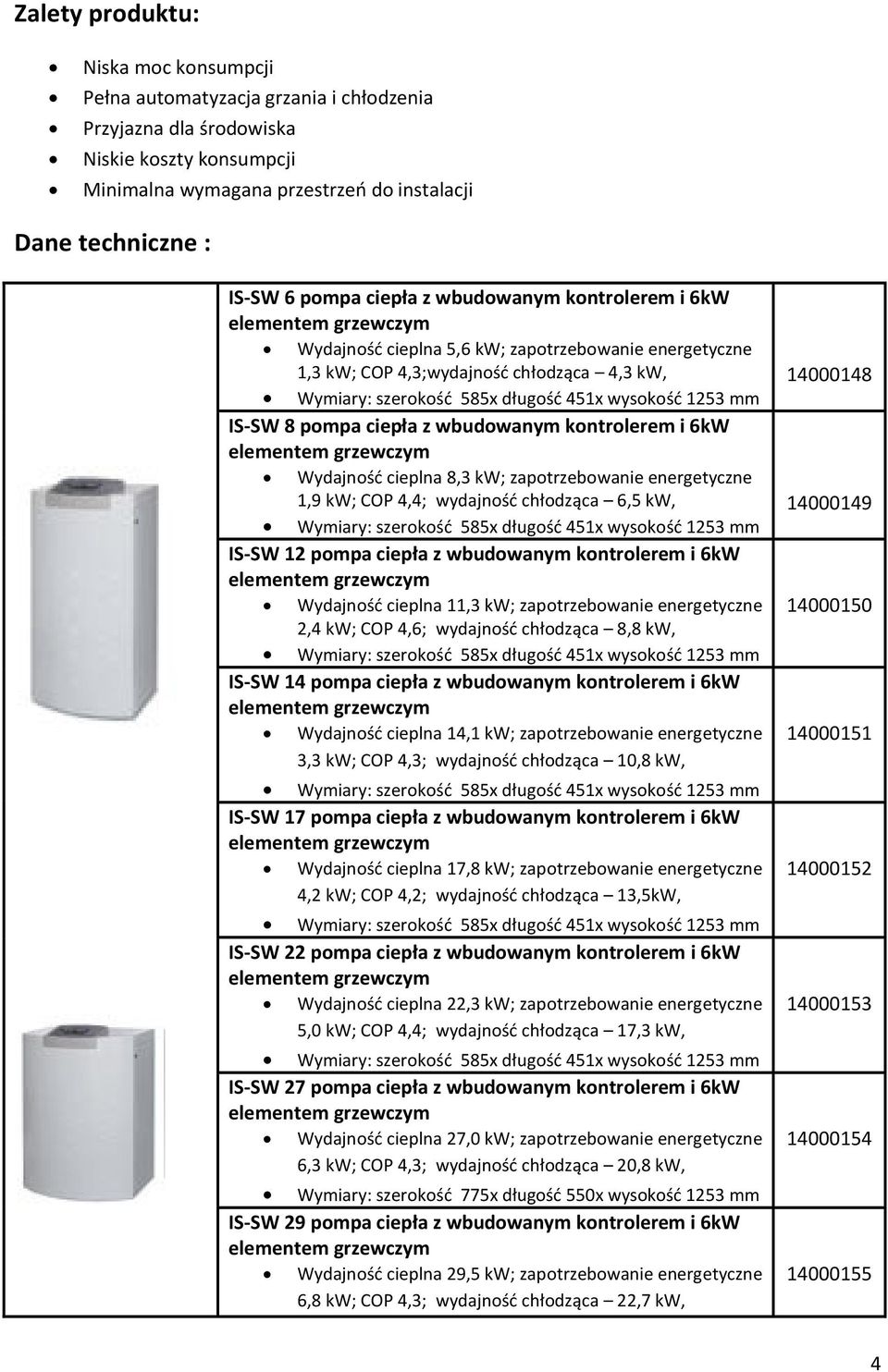 wysokość 1253 mm IS-SW 8 pompa ciepła z wbudowanym kontrolerem i 6kW elementem grzewczym Wydajność cieplna 8,3 kw; zapotrzebowanie energetyczne 1,9 kw; COP 4,4; wydajność chłodząca 6,5 kw, Wymiary: