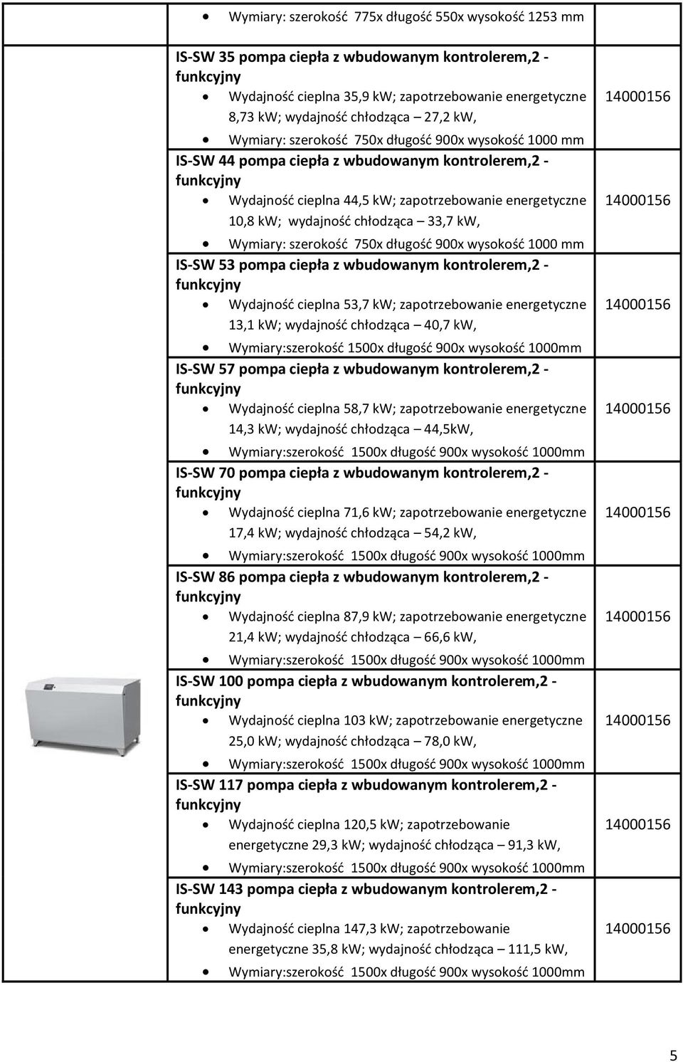 chłodząca 33,7 kw, Wymiary: szerokość 750x długość 900x wysokość 1000 mm IS-SW 53 pompa ciepła z wbudowanym kontrolerem,2 - funkcyjny Wydajność cieplna 53,7 kw; zapotrzebowanie energetyczne 13,1 kw;