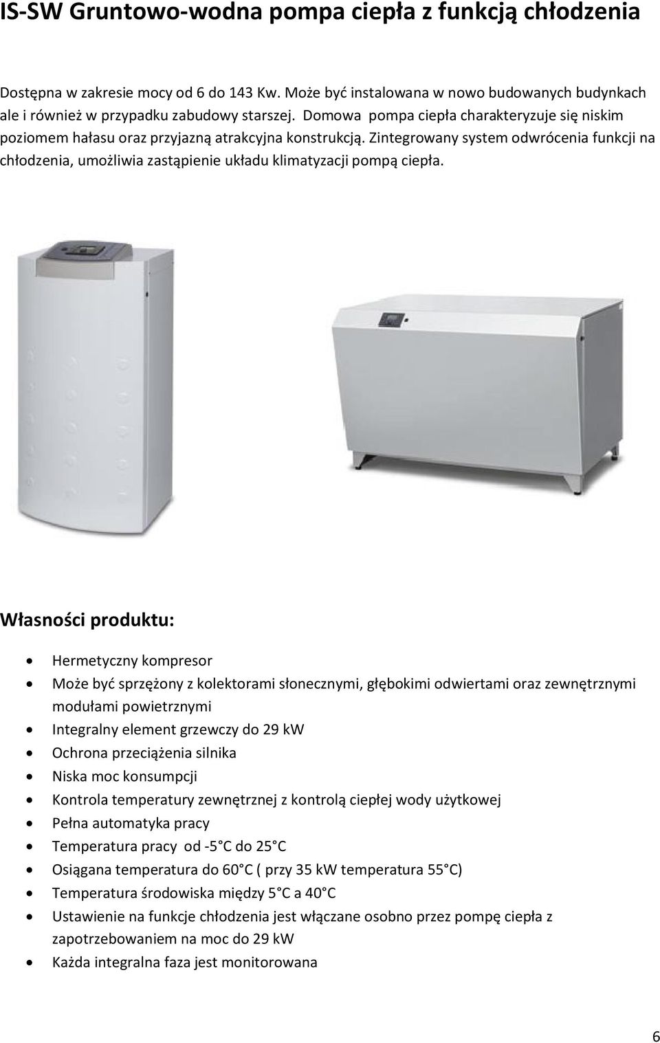 Zintegrowany system odwrócenia funkcji na chłodzenia, umożliwia zastąpienie układu klimatyzacji pompą ciepła.