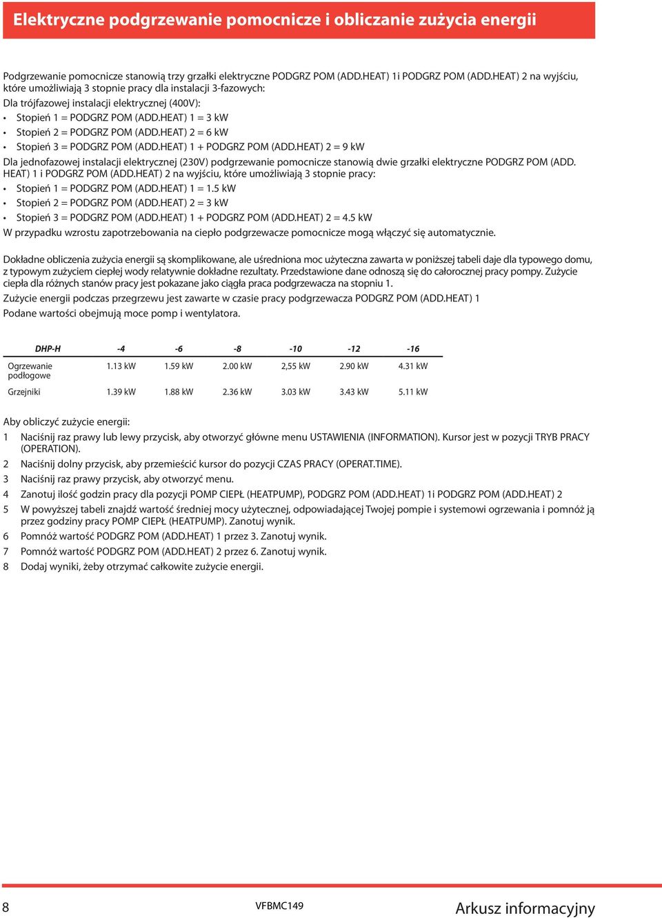 HT) 2 = 6 kw Stopień 3 = POGRZ POM (.HT) 1 + POGRZ POM (.HT) 2 = 9 kw la jednofazowej instalacji elektrycznej (230V) podgrzewanie pomocnicze stanowią dwie grzałki elektryczne POGRZ POM (.