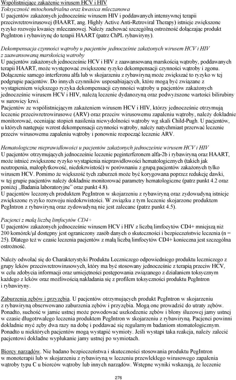 Należy zachować szczególną ostrożność dołączając produkt PegIntron i rybawirynę do terapii HAART (patrz ChPL rybawiryny).