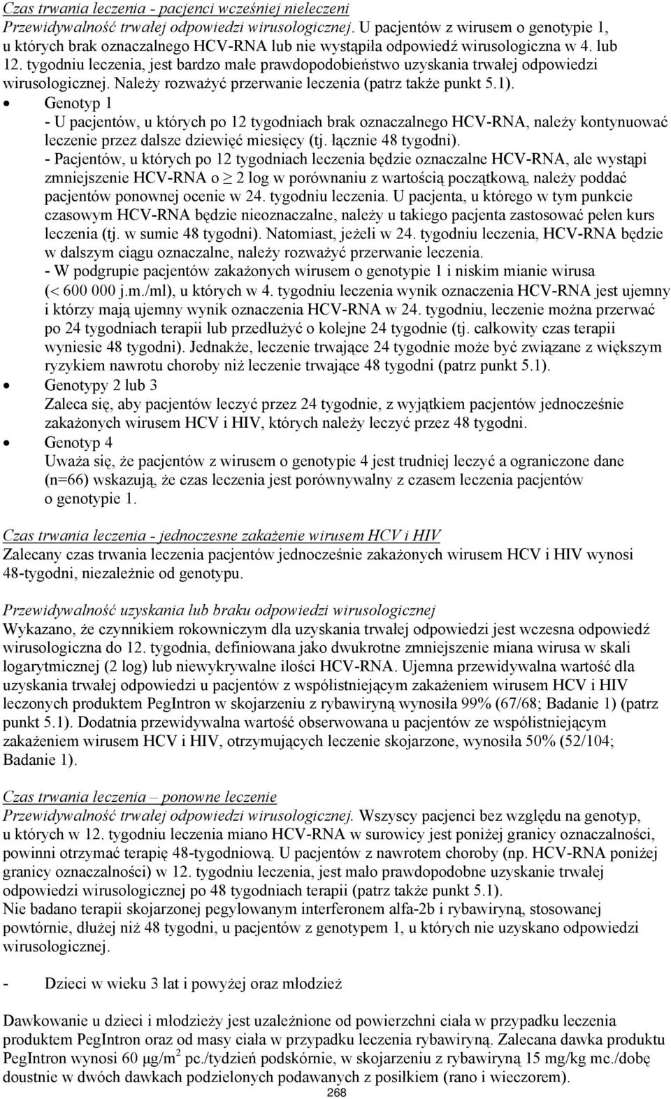 tygodniu leczenia, jest bardzo małe prawdopodobieństwo uzyskania trwałej odpowiedzi wirusologicznej. Należy rozważyć przerwanie leczenia (patrz także punkt 5.1).